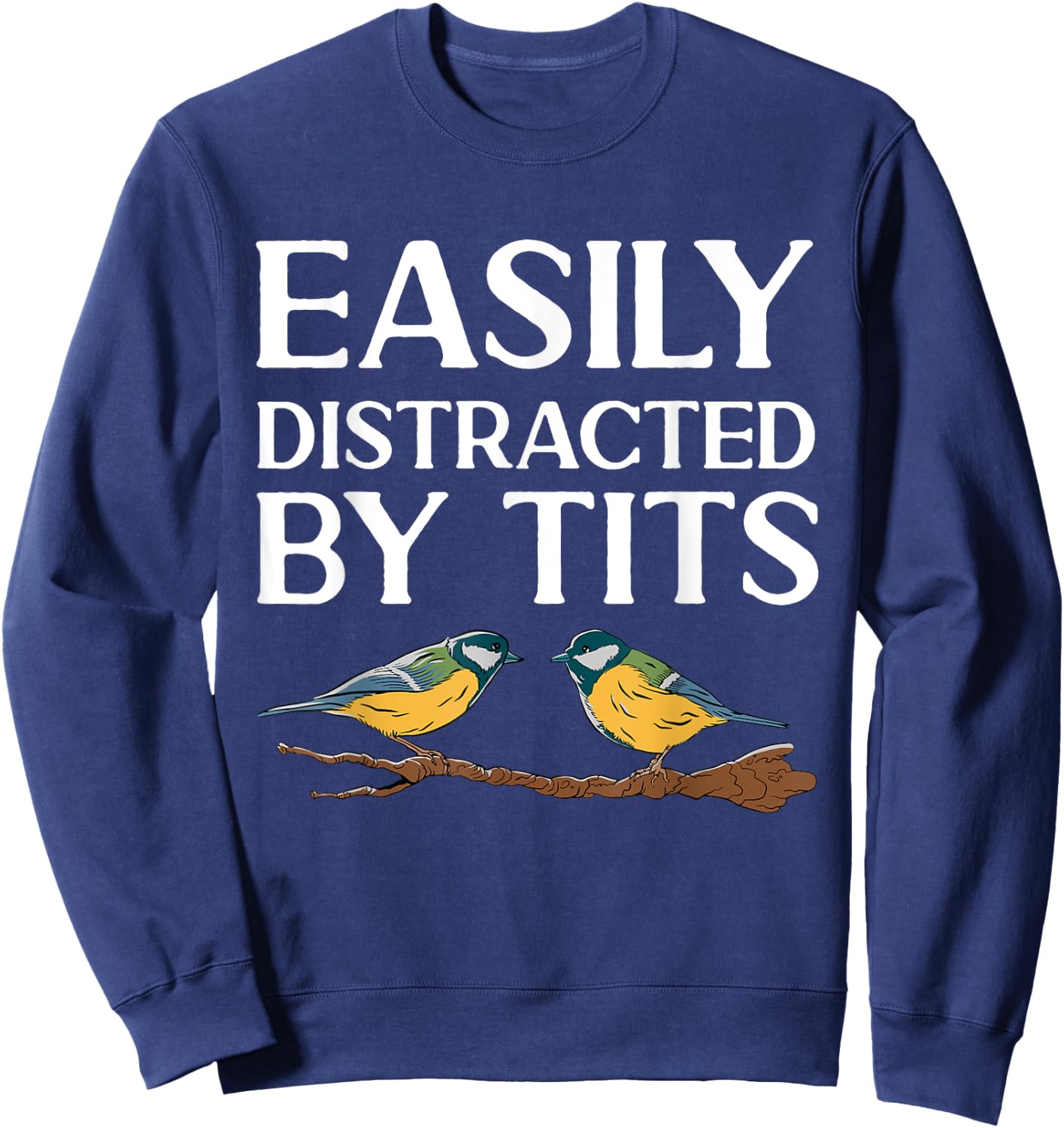 Tit Bird Bird Watcher Easily Distracted By Tits Sweatshirt - Sweatshirt | Navy
