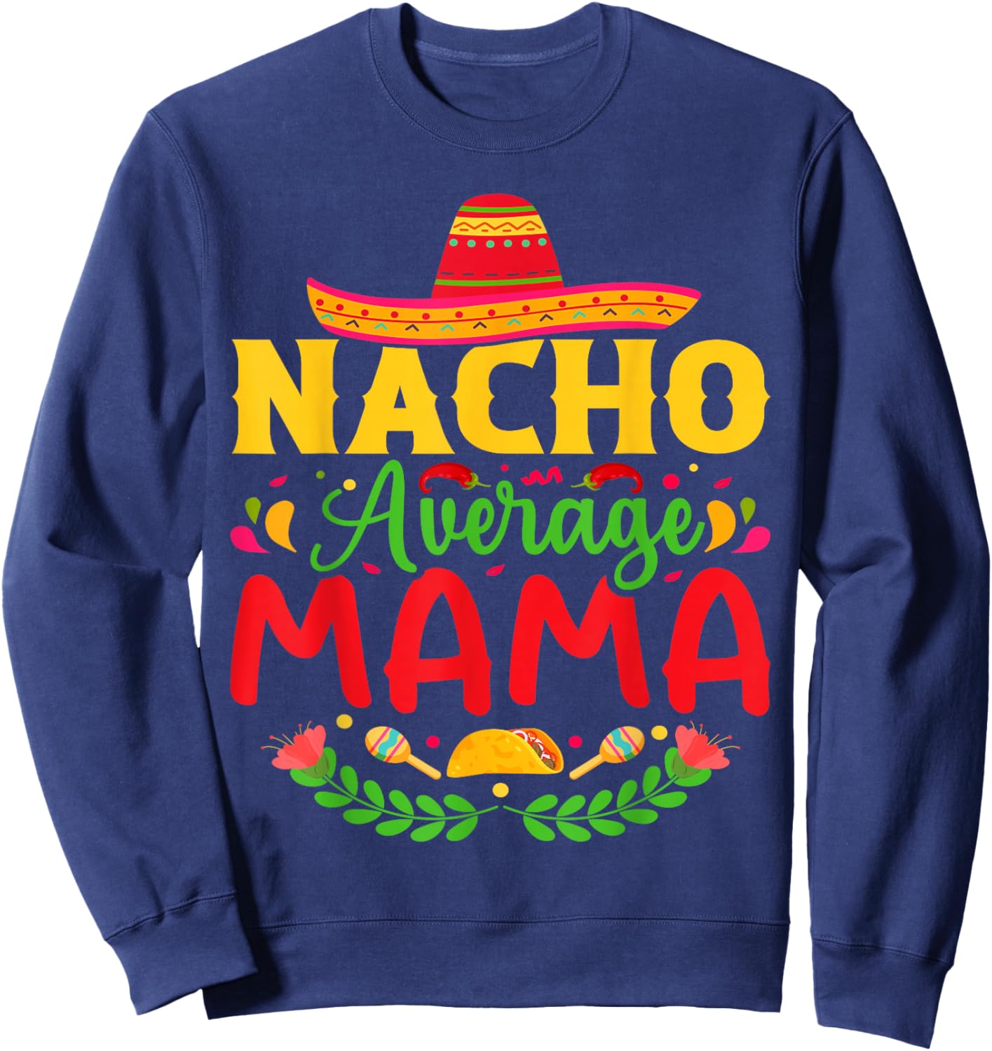 Nacho Average Mama - Funny Cinco De Mayo Nacho Lover Mother Sweatshirt - Sweatshirt | Navy