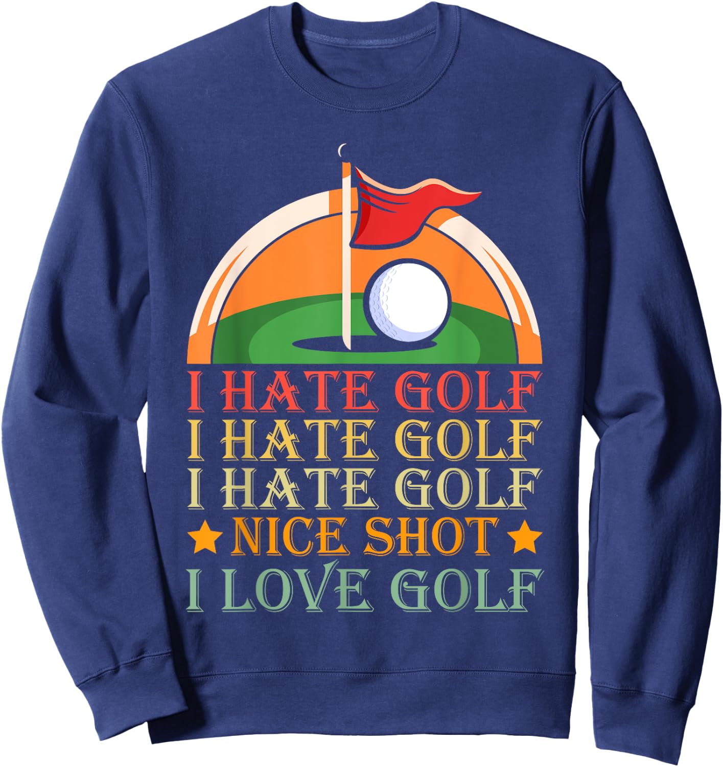 I Hate Golf I Hate Golf I Hate Golf Nice Shot I Love Golf Sweatshirt - Sweatshirt | Navy