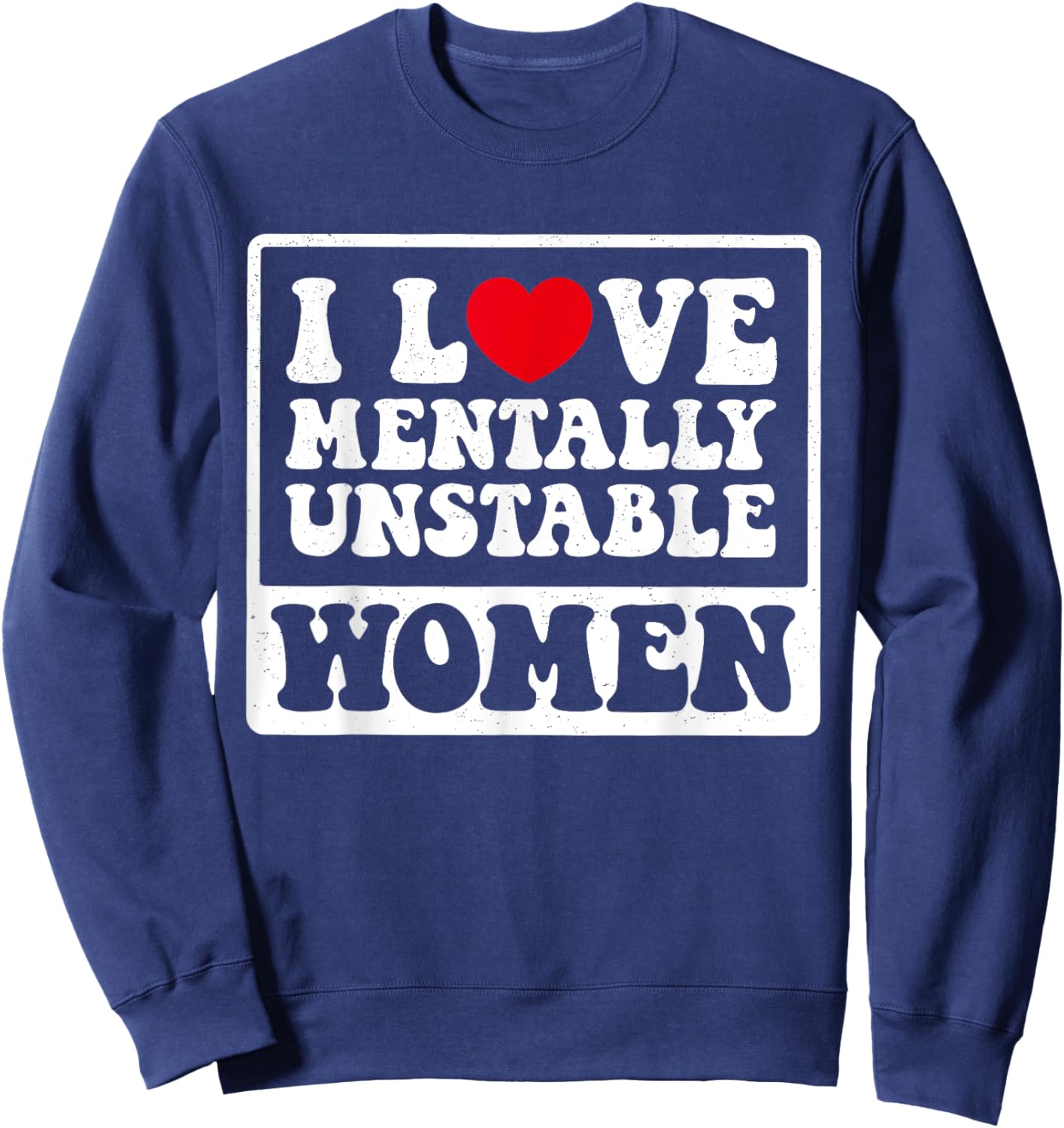 I Love Mentally Unstable Women Funny Sweatshirt - Sweatshirt | Navy