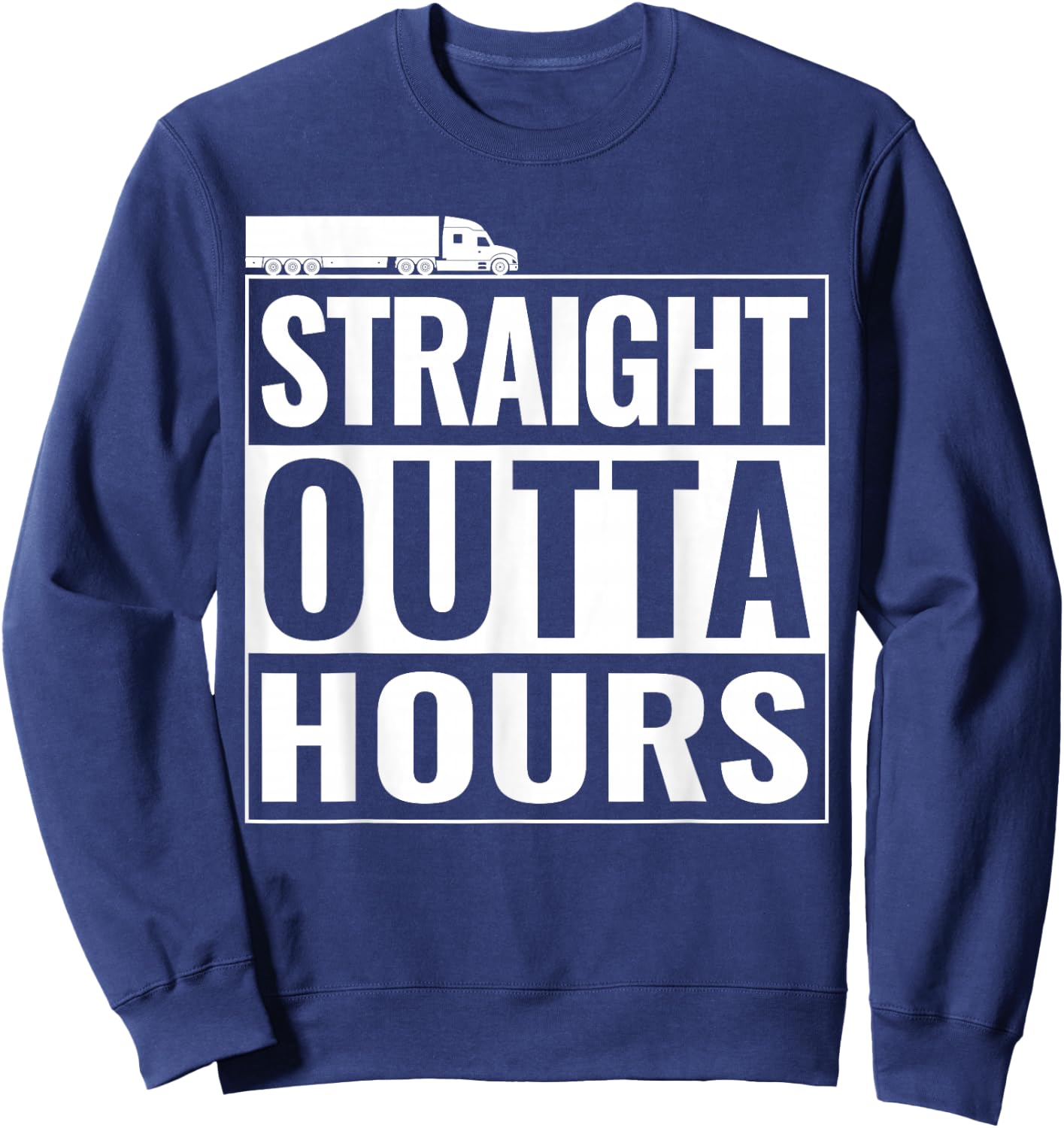 Straight Outta Hours Funny Trucker Semi Truck Driver Dad Sweatshirt - Sweatshirt | Navy