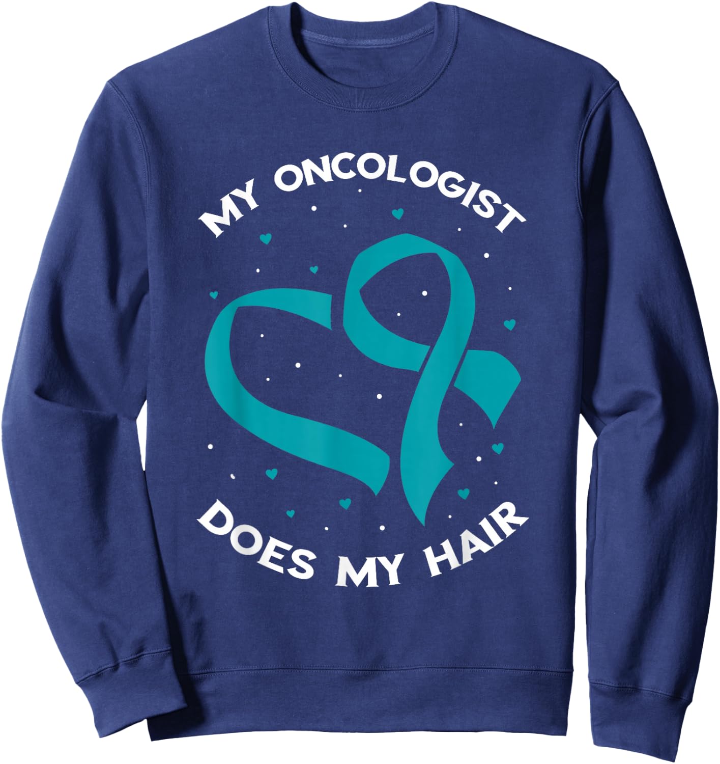 Ovarian Cancer Awareness Oncologist Does My Hair Teal Ribbon Sweatshirt - Sweatshirt | Navy