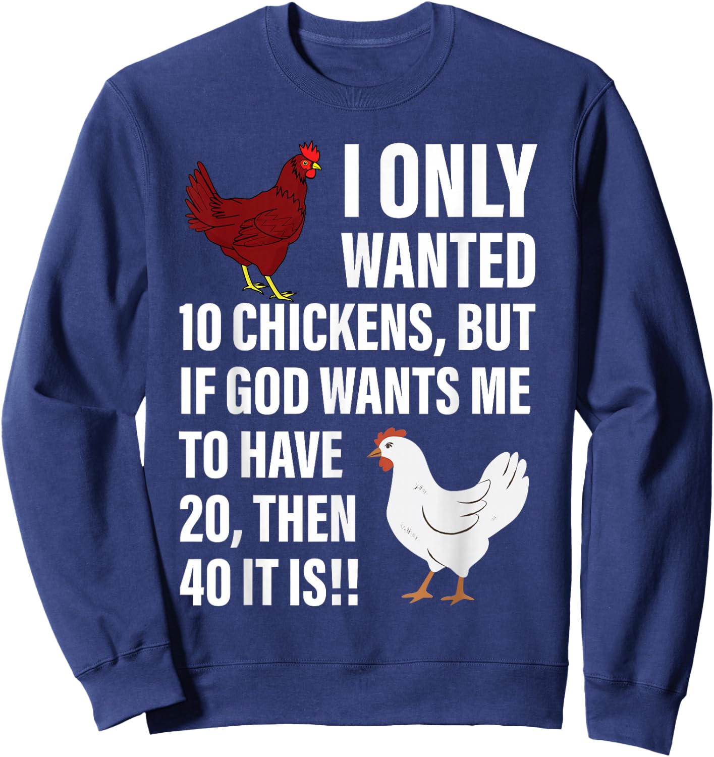 I Only Wanted 10 Chickens But If God Wants Me To Have 20 Sweatshirt - Sweatshirt | Navy