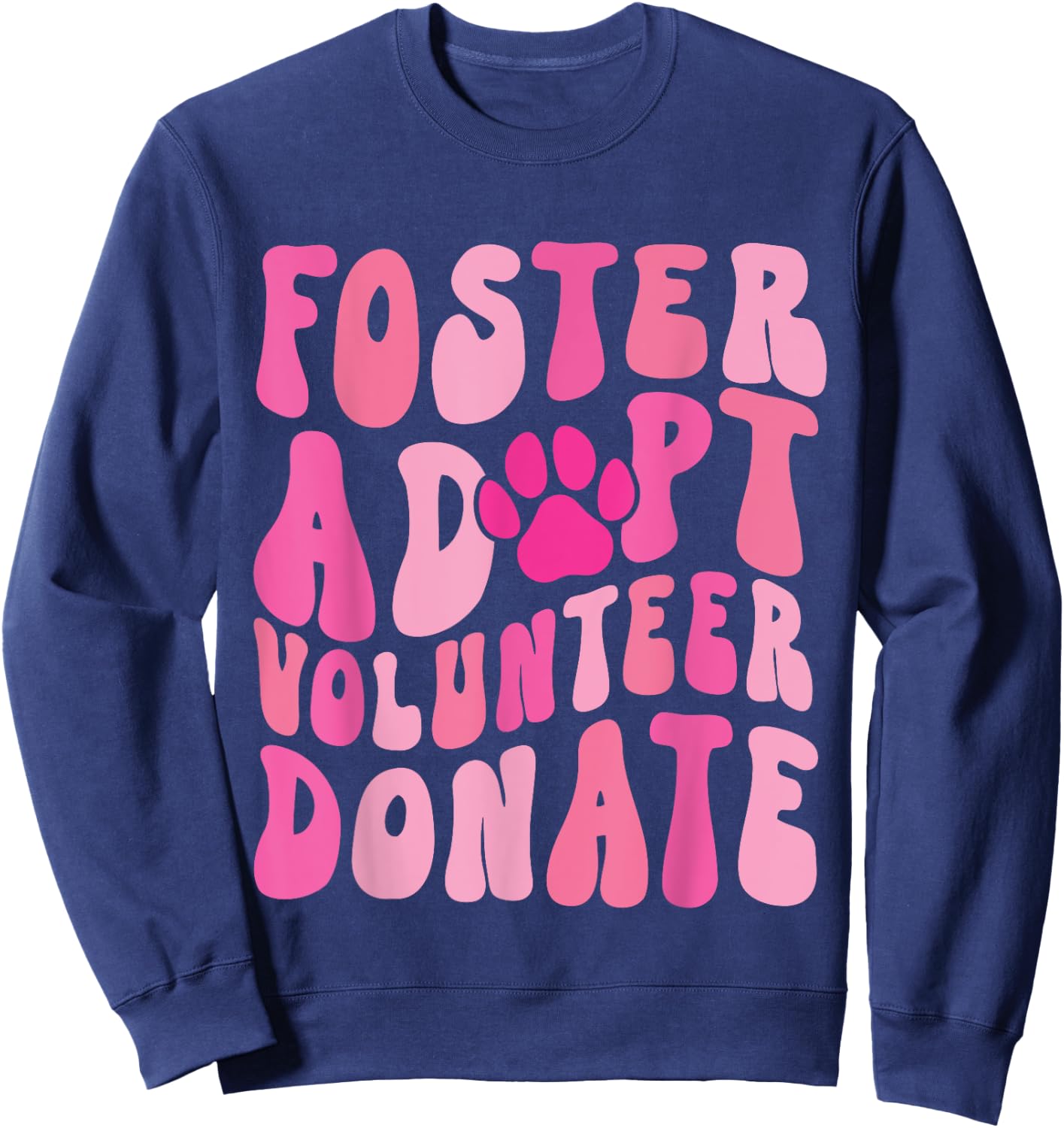 Foster Adopt Volunteer Donate Funny Animal Rescue Dog Lover Men Women Sweatshirt - Sweatshirt | Navy