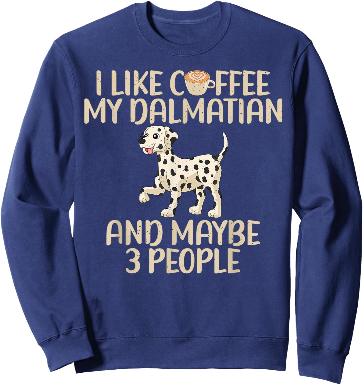 I like Coffee my Dalmatian and maybe 3 People Dalmatian Sweatshirt - Sweatshirt | Navy
