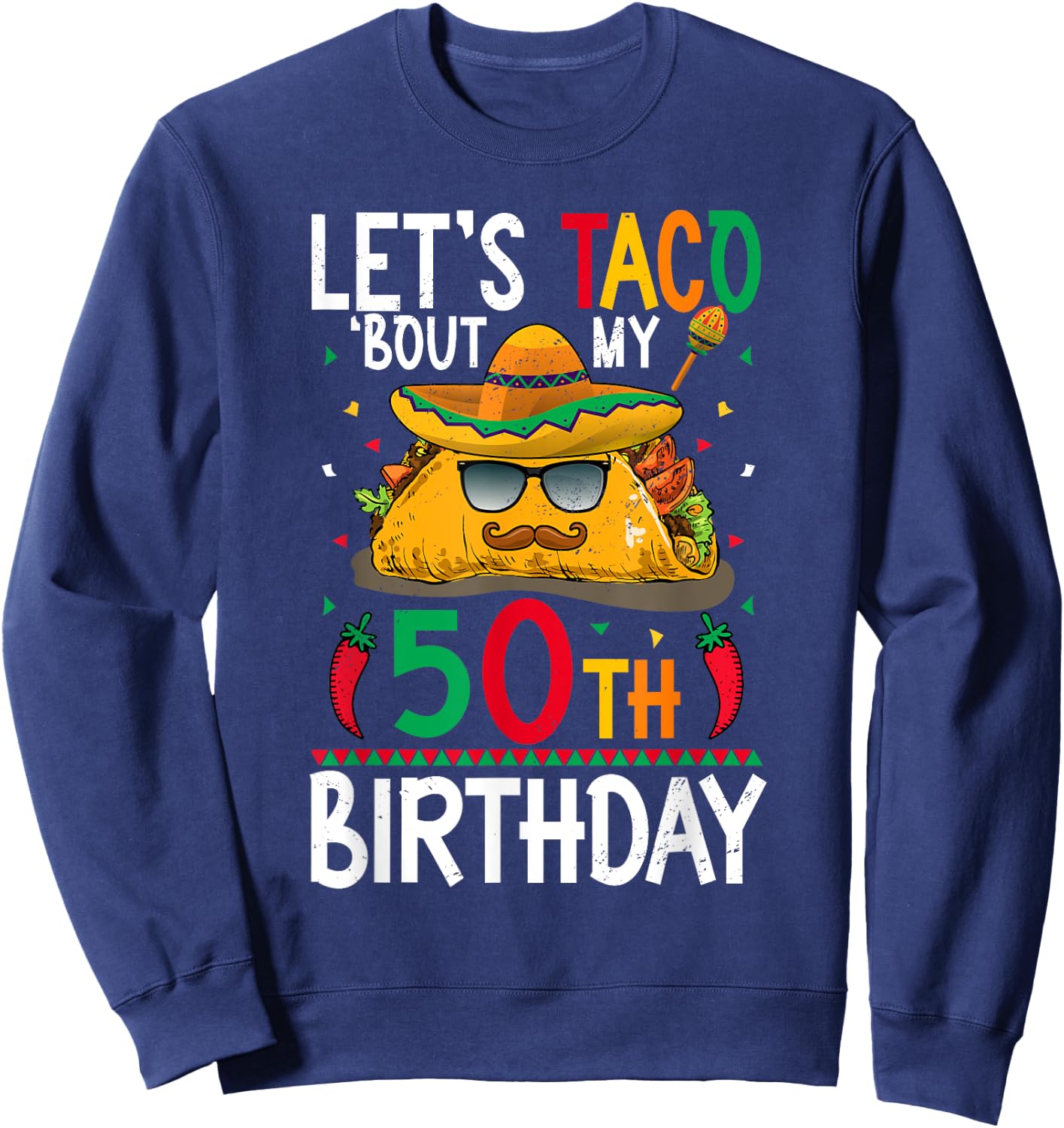 Cinco De Mayo Fiesta Let's Taco 'Bout My 50th Birthday Sweatshirt - Sweatshirt | Navy