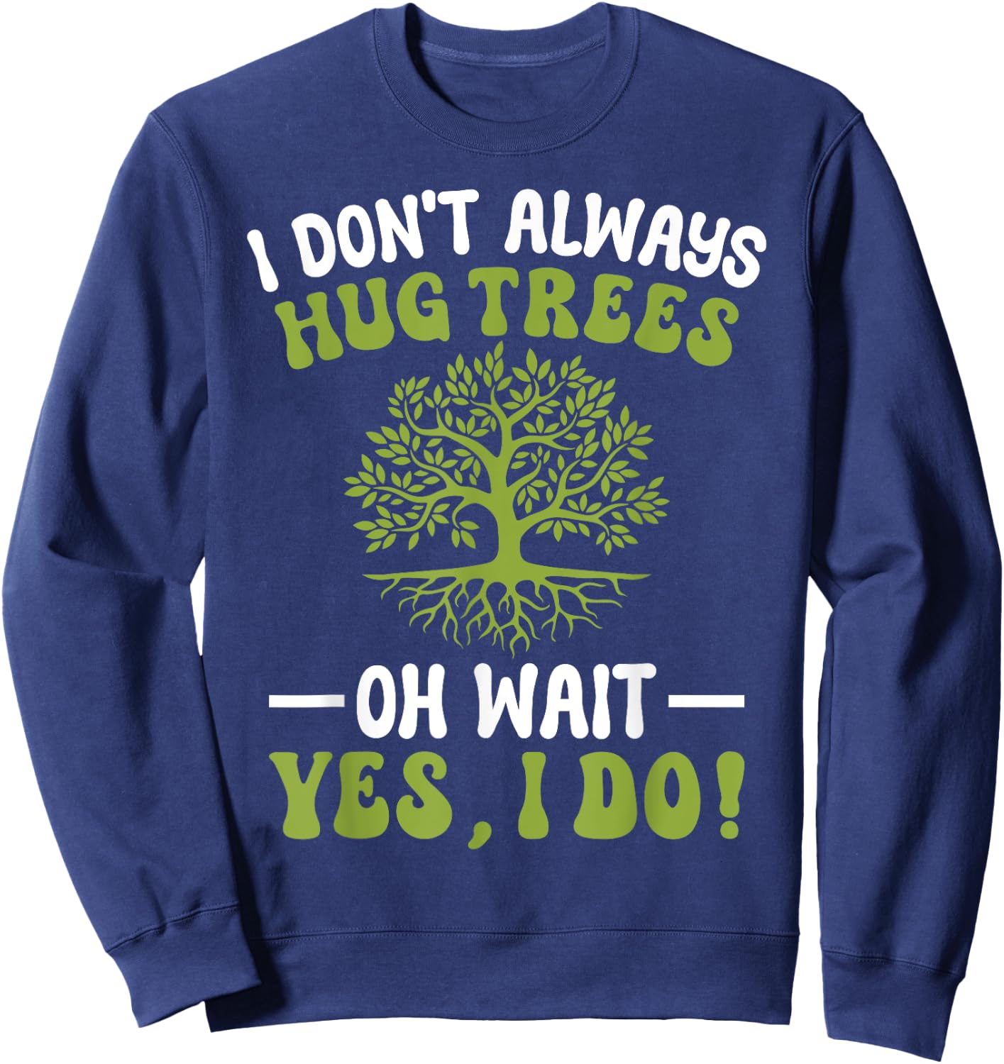 I Don't Always Hug Trees Tree Hugger Environmentalist Sweatshirt - Sweatshirt | Navy