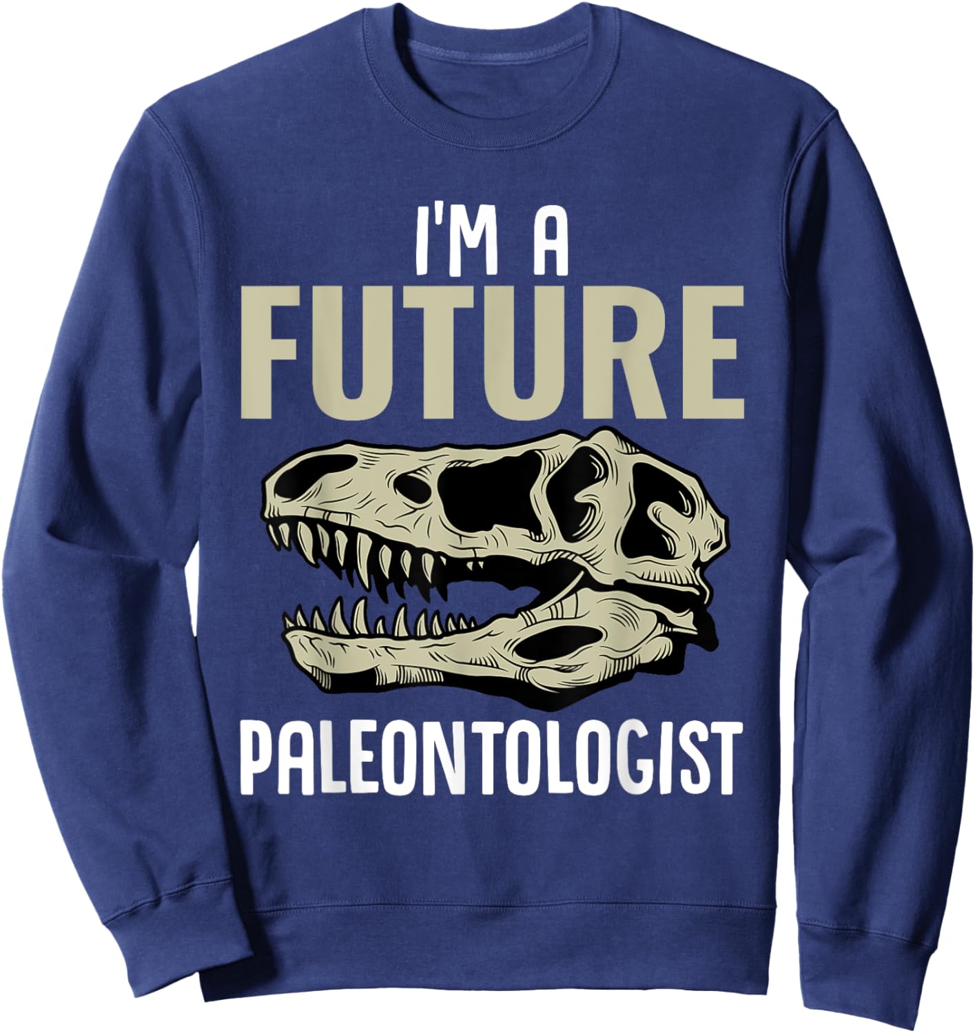 I'm A Future Paleontologist Funny Dinosaur Fossil Enthusiast Sweatshirt - Sweatshirt | Navy