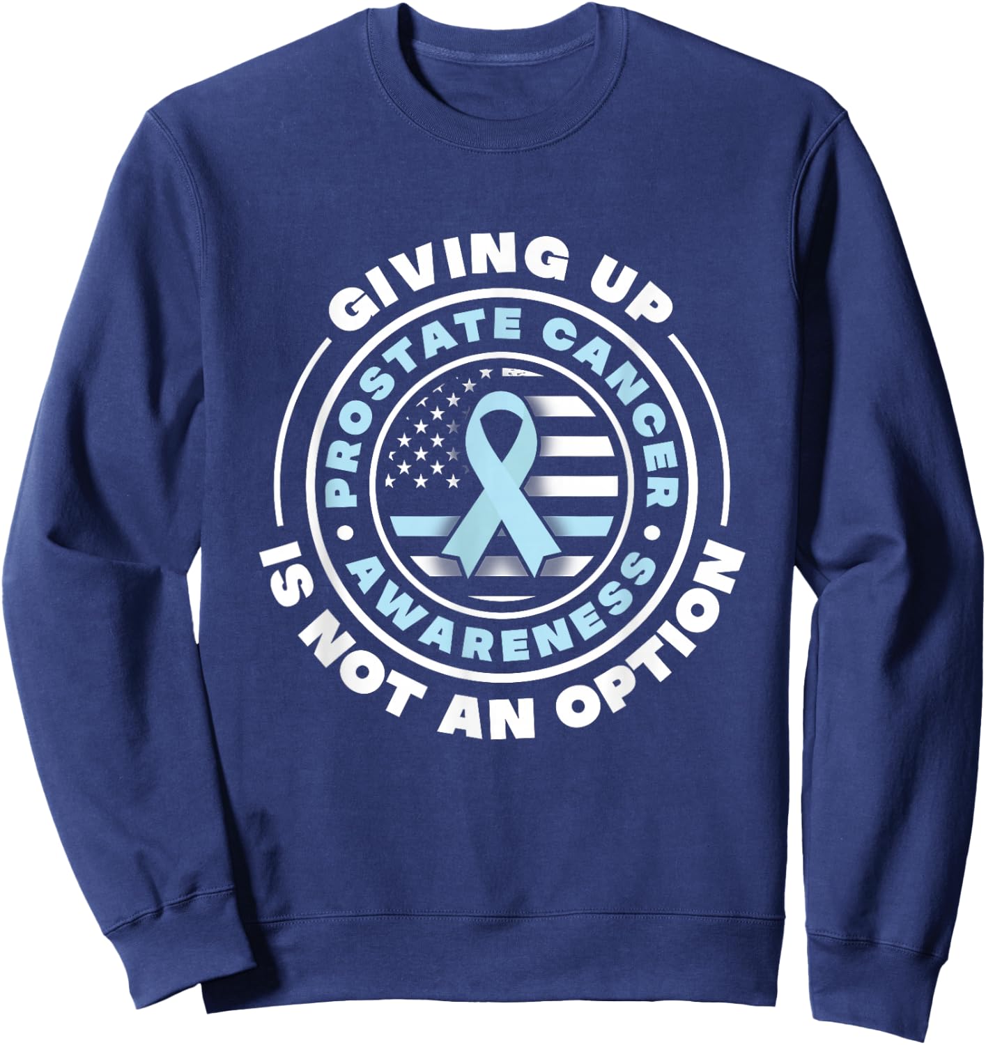 Prostate Cancer Awareness. Giving Up Is Not An Option Sweatshirt - Sweatshirt | Navy