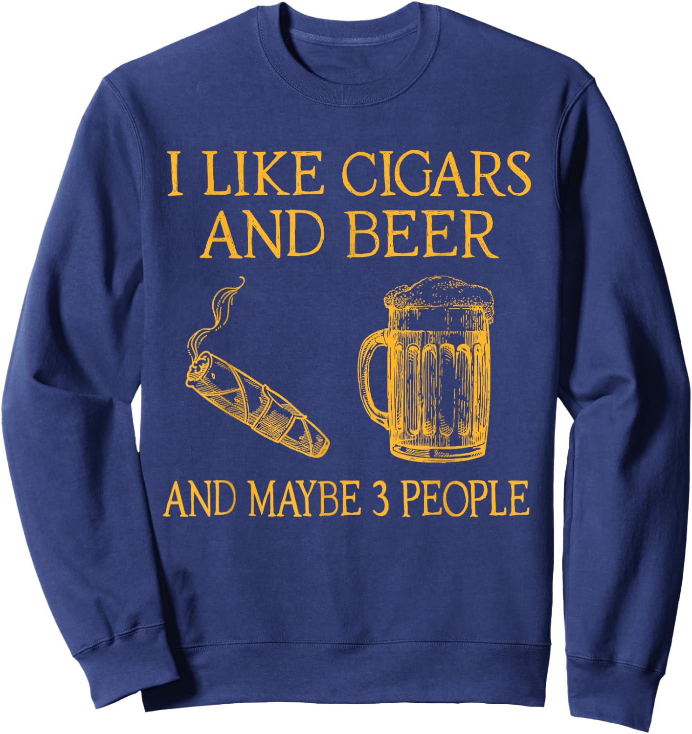 I Like Cigars And beer And Maybe 3 People Sweatshirt - Sweatshirt | Navy