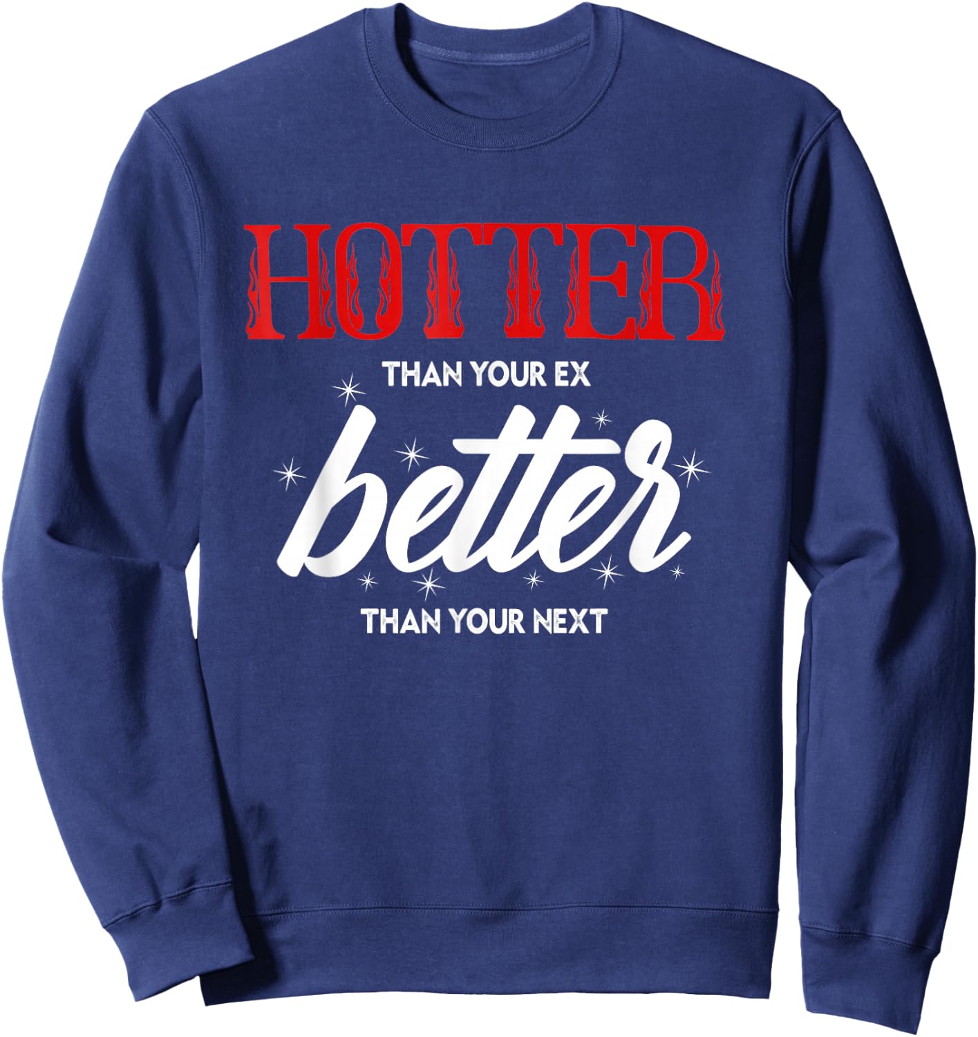 Hotter Than Your Ex - Better Than Your Next Funny Boyfriend Sweatshirt - Sweatshirt | Navy