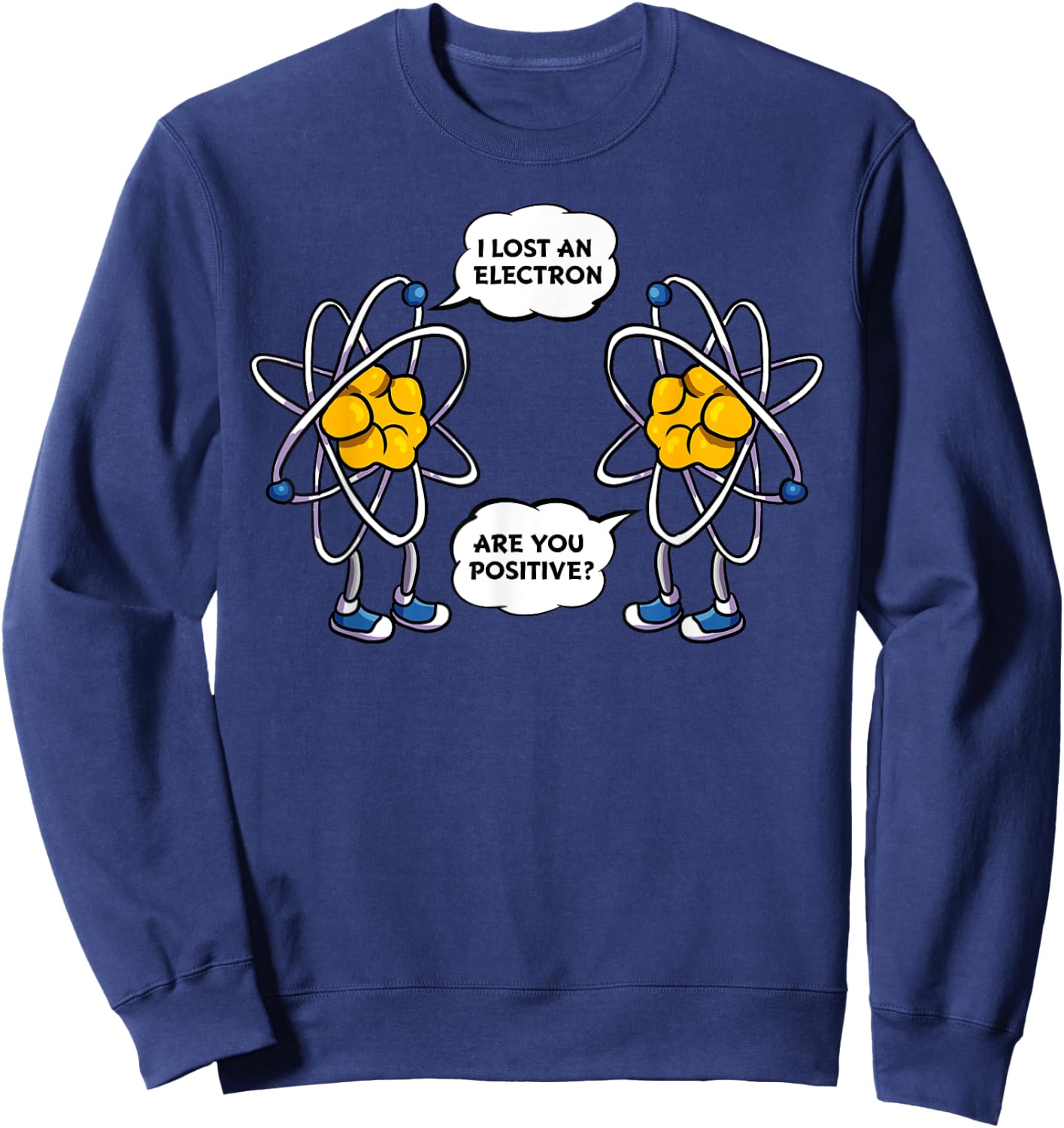I Lost An Electron, Are You Positive? Funny Science Nerdy Sweatshirt - Sweatshirt | Navy