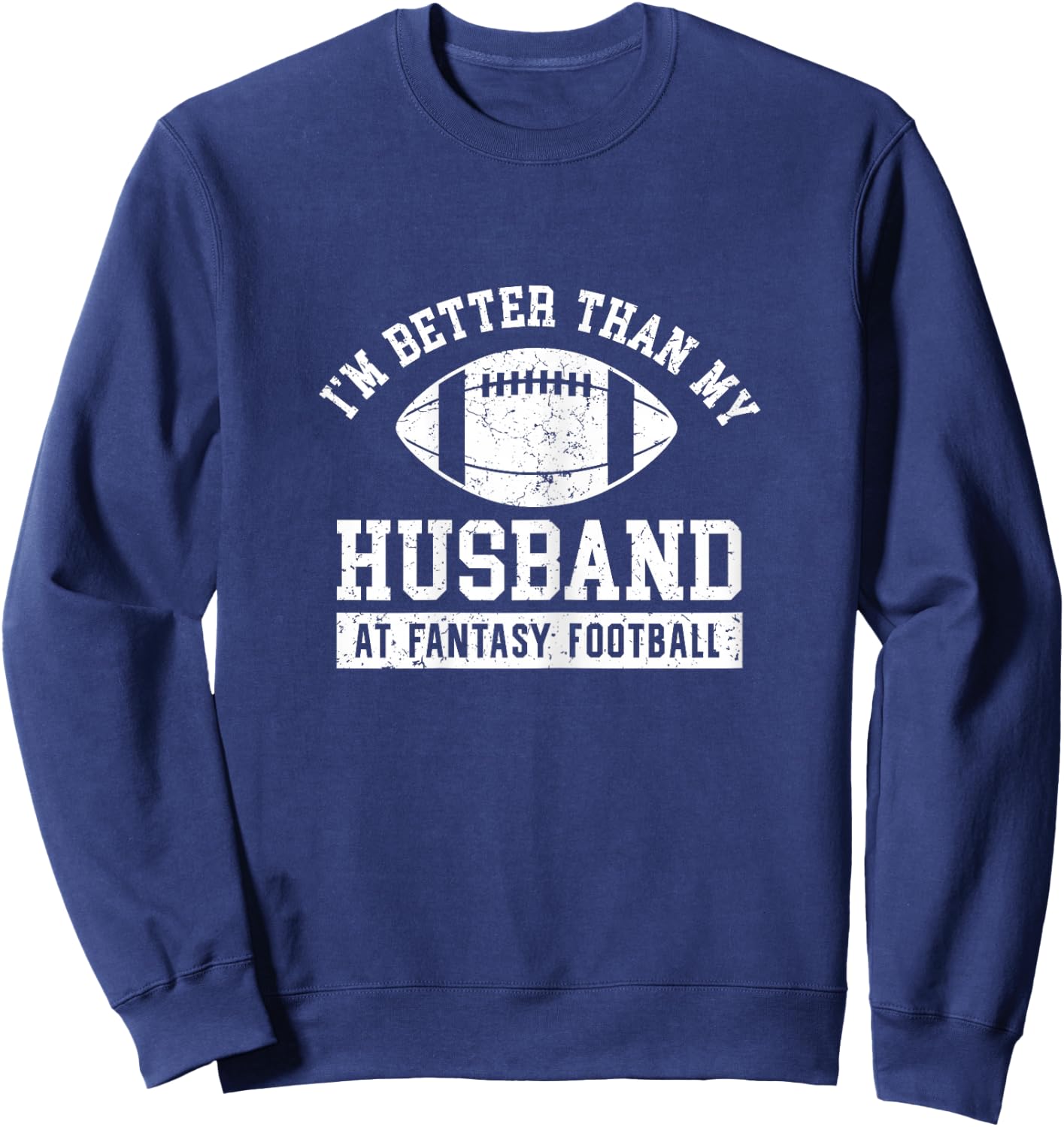 I'm Better Than My Husband At Fantasy Football Wife Sweatshirt - Sweatshirt | Navy