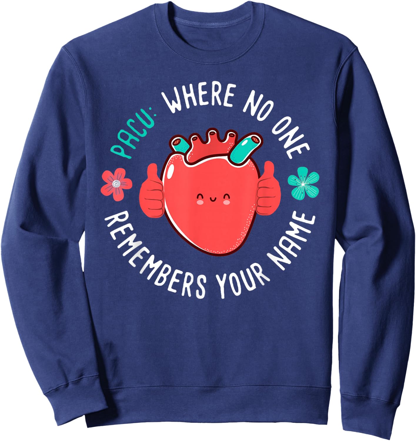 PACU Nurse Where No One Remember Your Name Sweatshirt - Sweatshirt | Navy