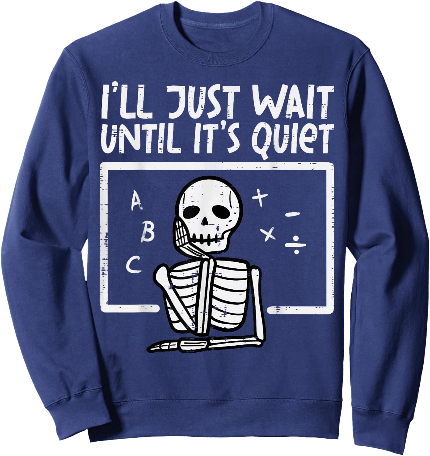 I'll Just Wait Until It's Quiet Skeleton Halloween Teacher Sweatshirt - Sweatshirt | Navy