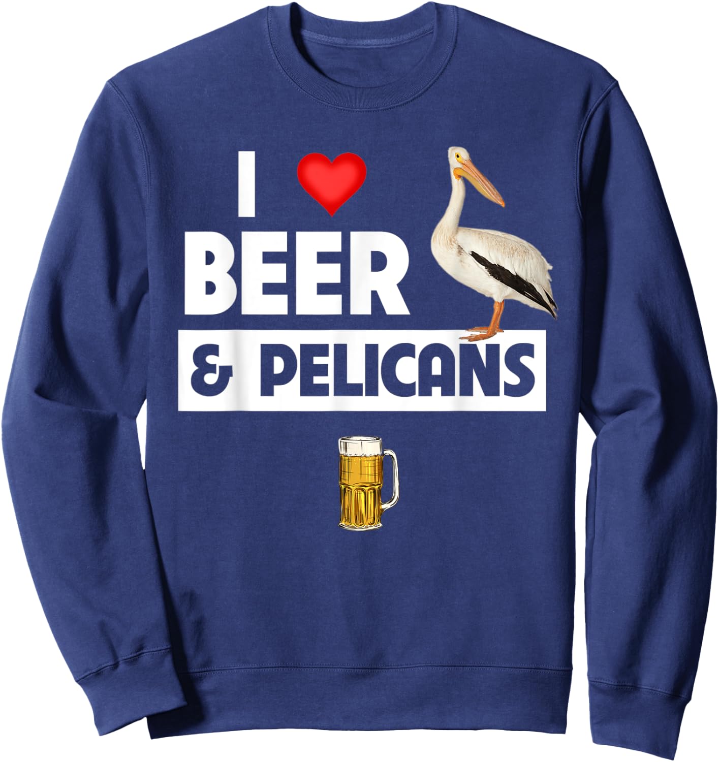 I Love Beer and Pelicans Drinking Aquatic Ocean Bird Watcher Sweatshirt - Sweatshirt | Navy