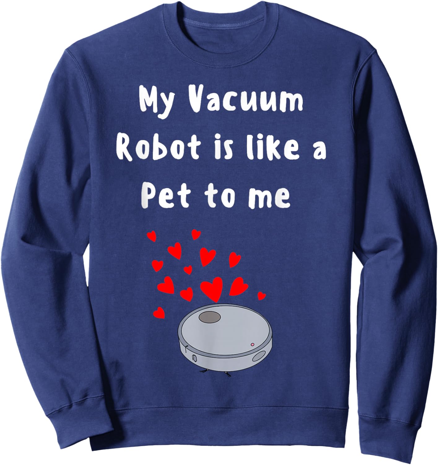 Robot Vacuum funny pet lover house cleaner cute robot pet Sweatshirt - Sweatshirt | Navy