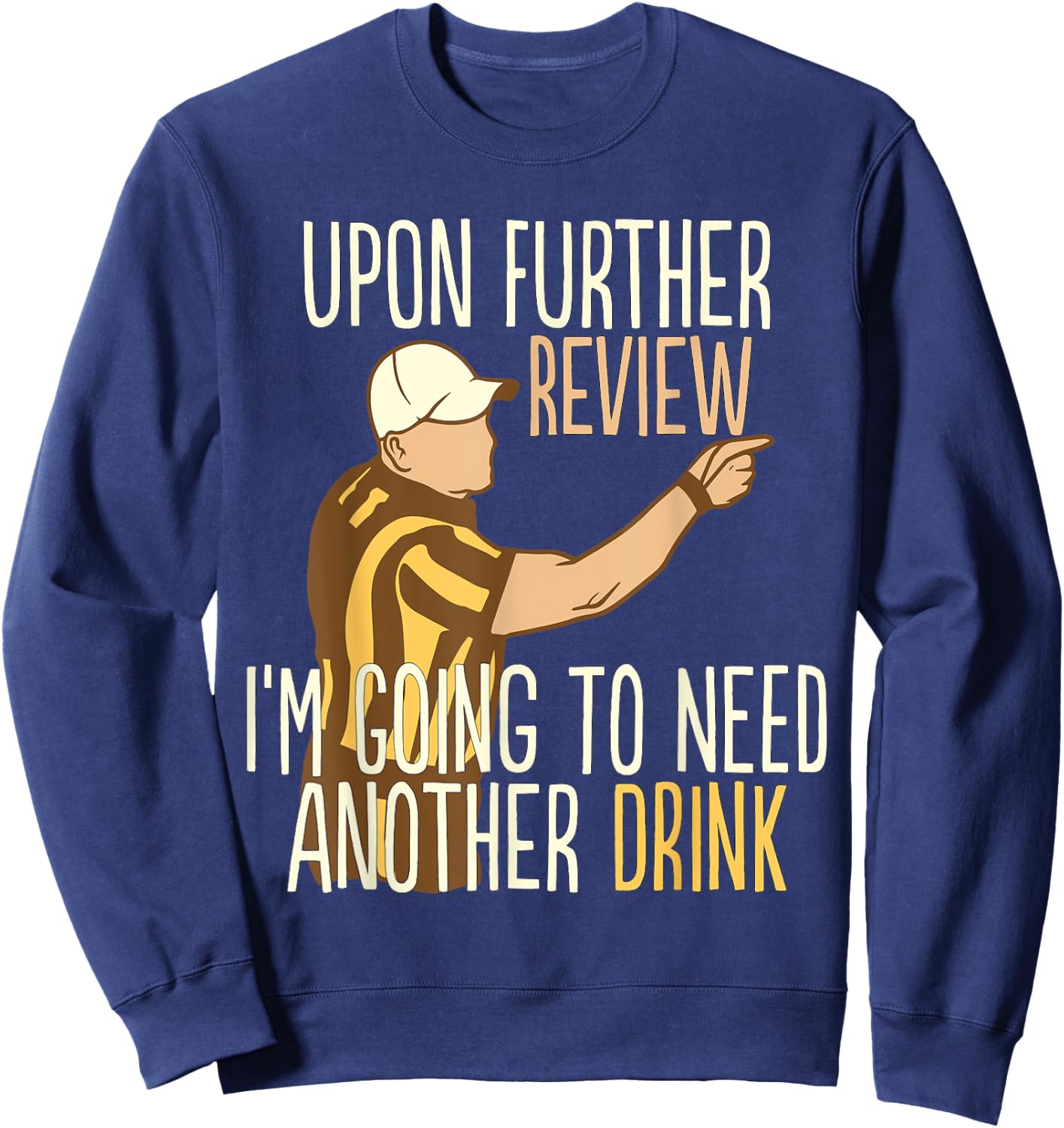 Upon Further Review I'm Going To Need Another Drink Football Sweatshirt - Sweatshirt | Navy