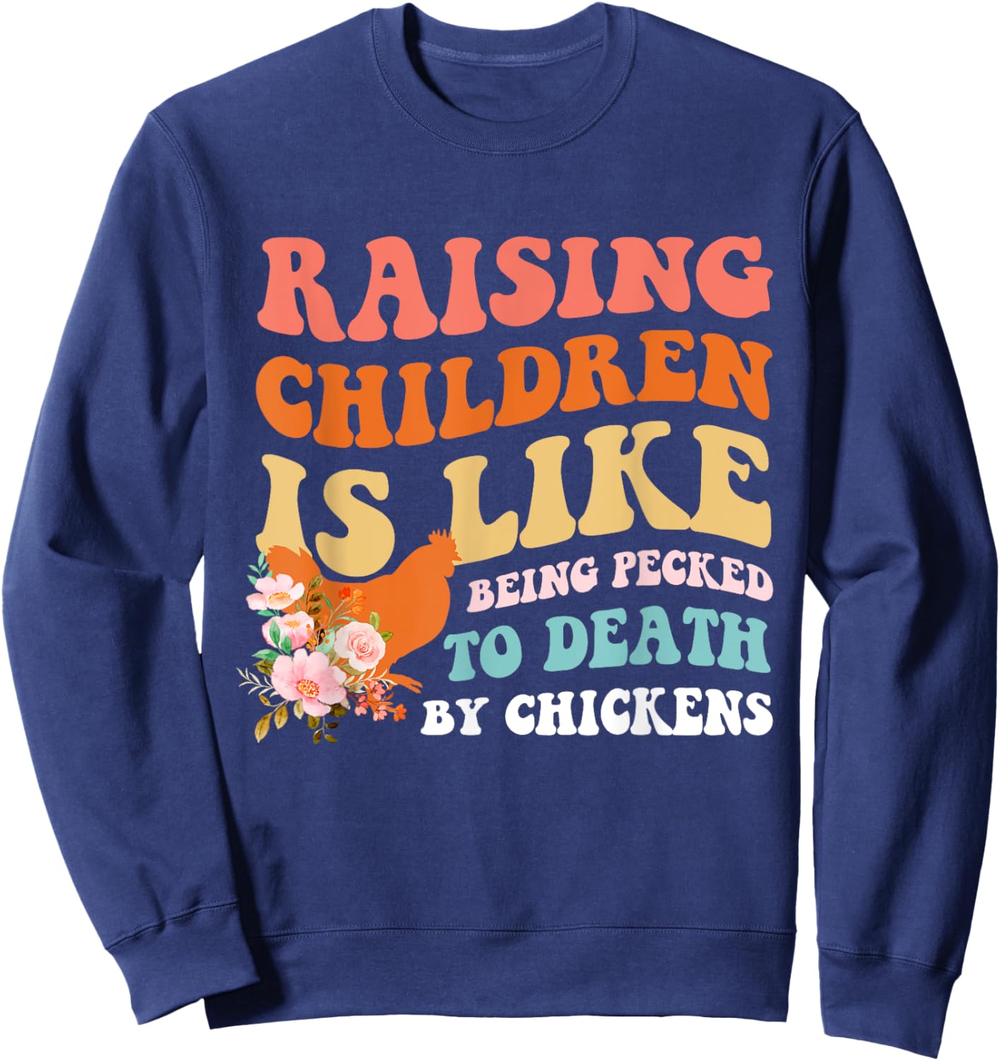 Raising Children Is Like Being Pecked Death By Chicken Sweatshirt - Sweatshirt | Navy
