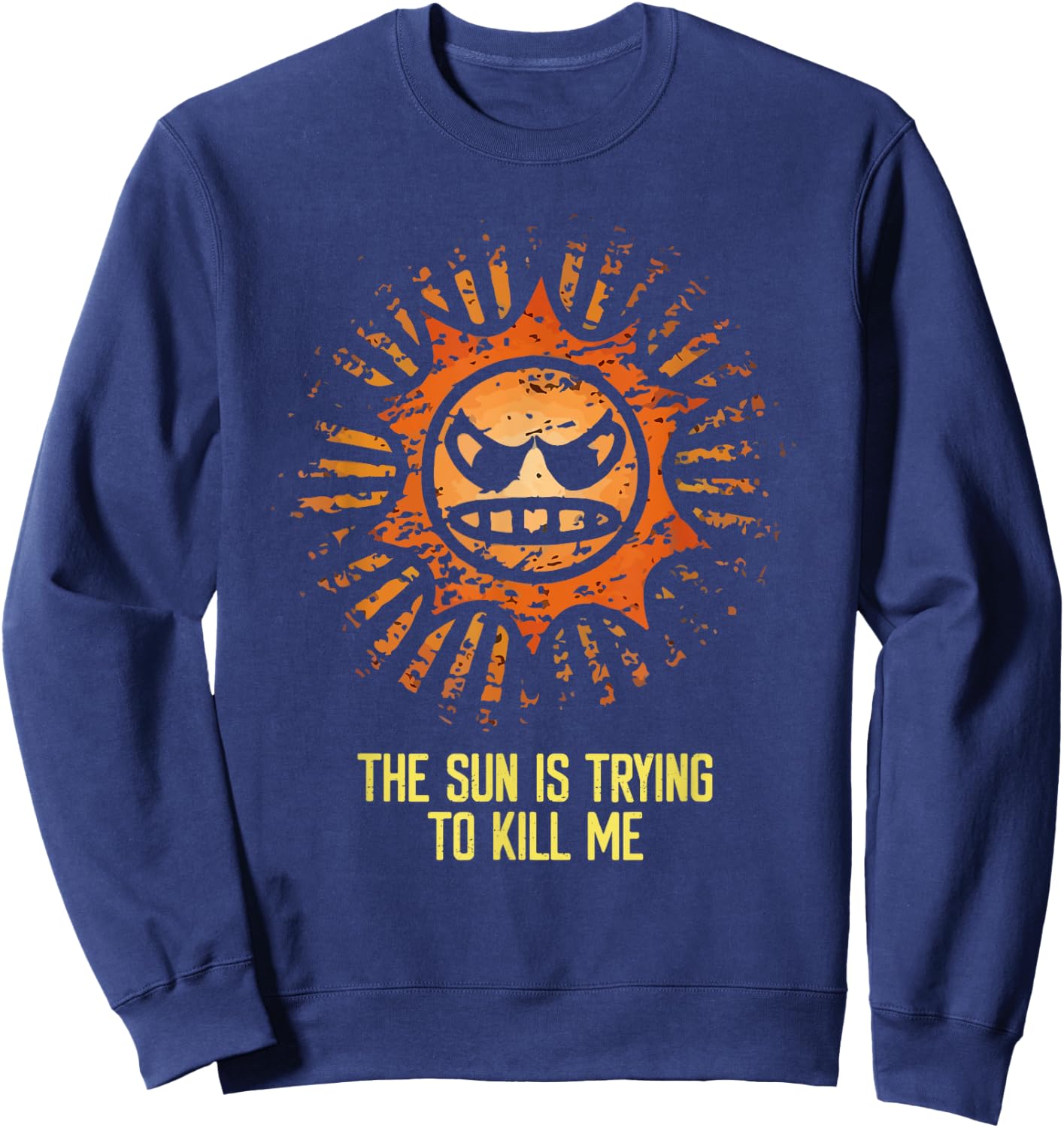 Sun Is Trying to Kill Me Sarcastic Funny Sunscreen Quote Sweatshirt - Sweatshirt | Navy