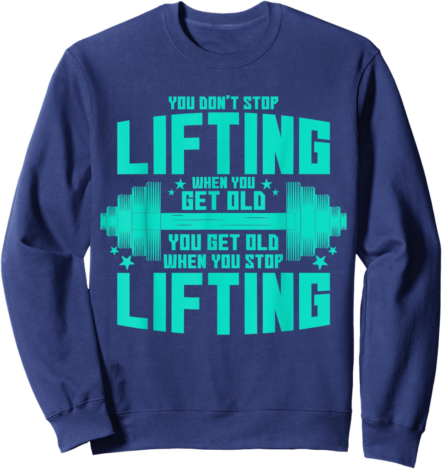 You Don't Stop Lifting When You Get Old You Get Old Sweatshirt - Sweatshirt | Navy