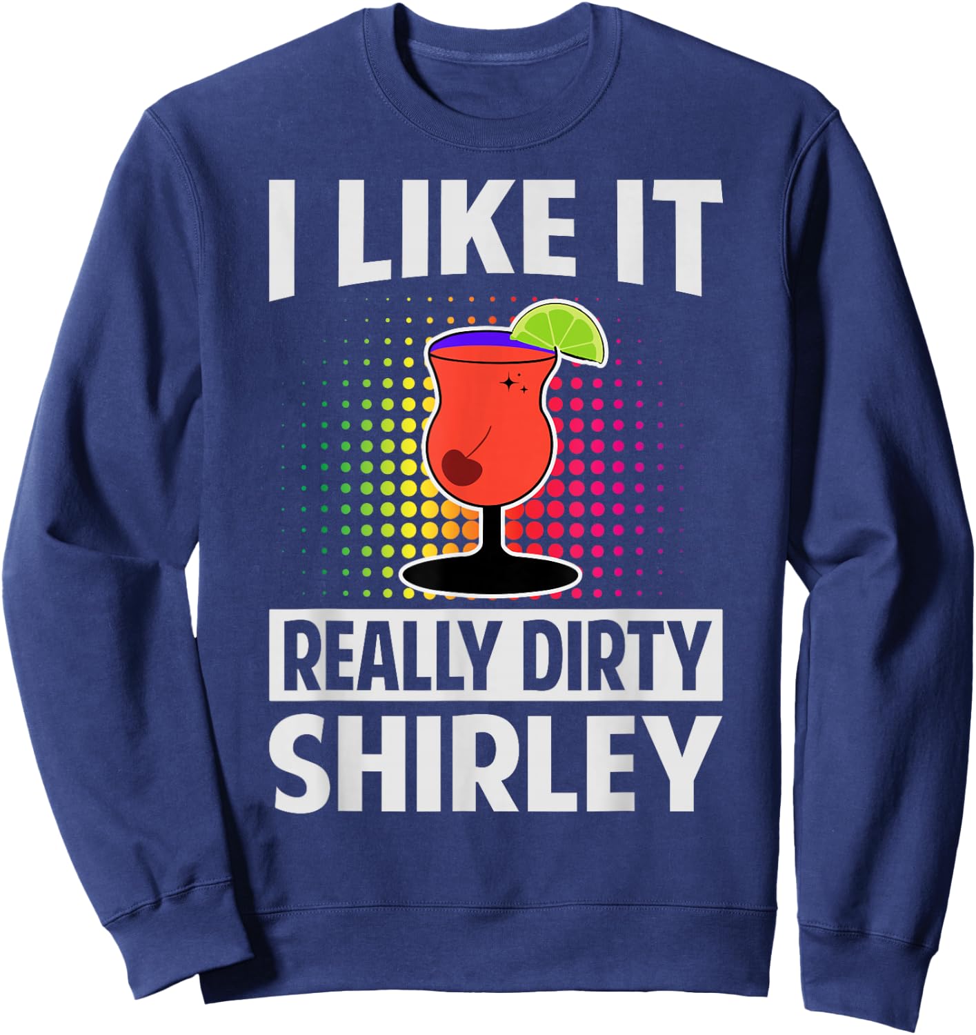 I Like It Really Dirty, Shirley - Funny Bartender - Cocktail Sweatshirt - Sweatshirt | Navy