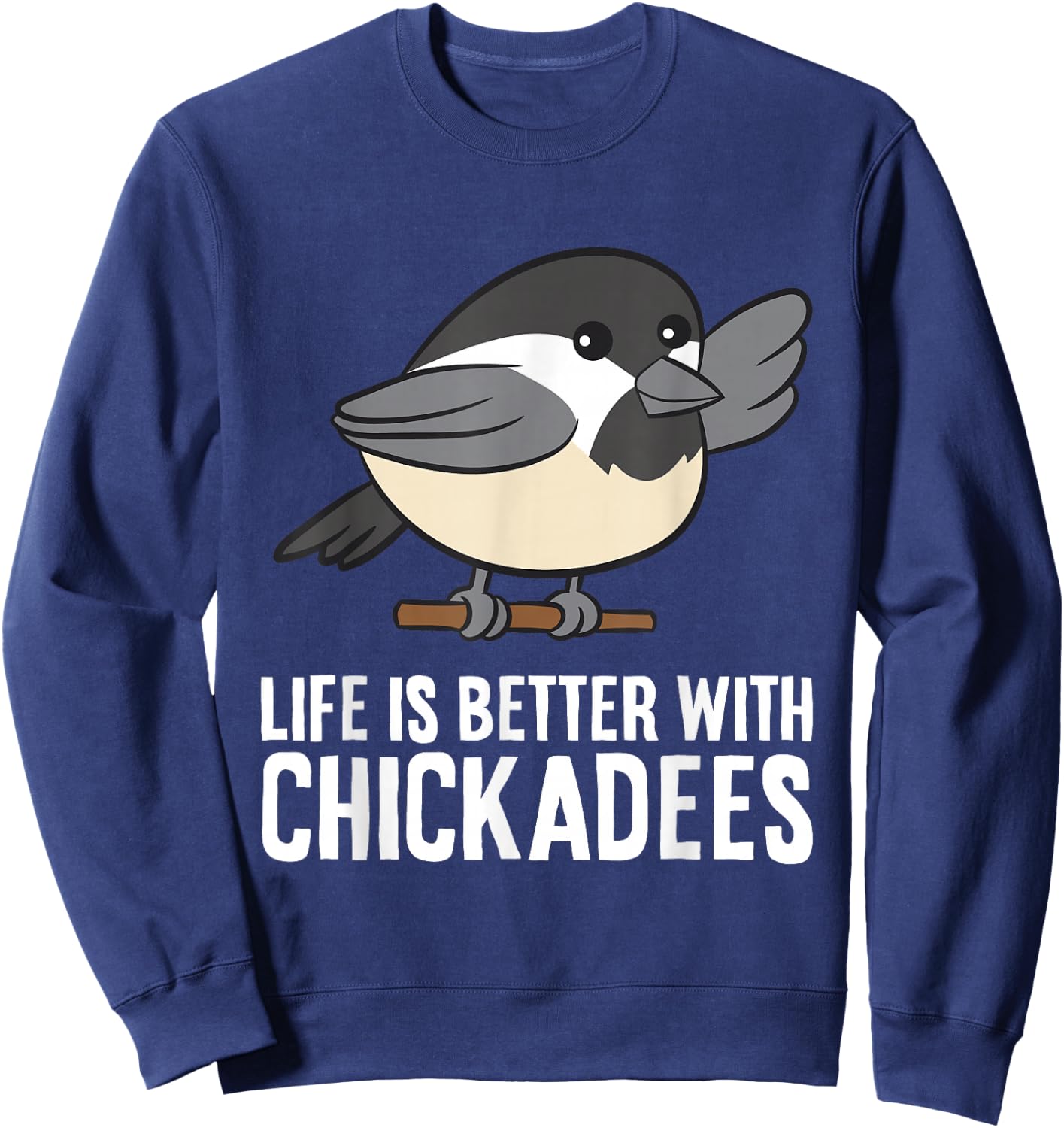 Life Is Better With Chickadees Sweatshirt - Sweatshirt | Navy