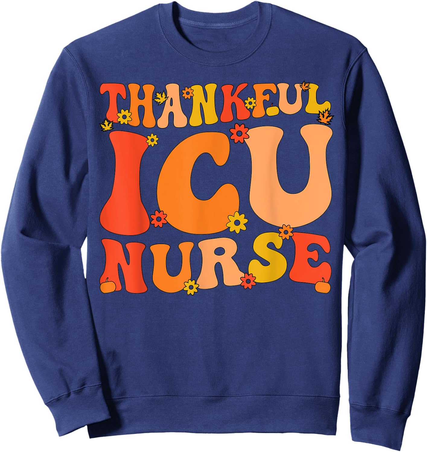 Thankful ICU Nurse Thanksgiving Intensive Care Unit Nurse Sweatshirt - Sweatshirt | Navy