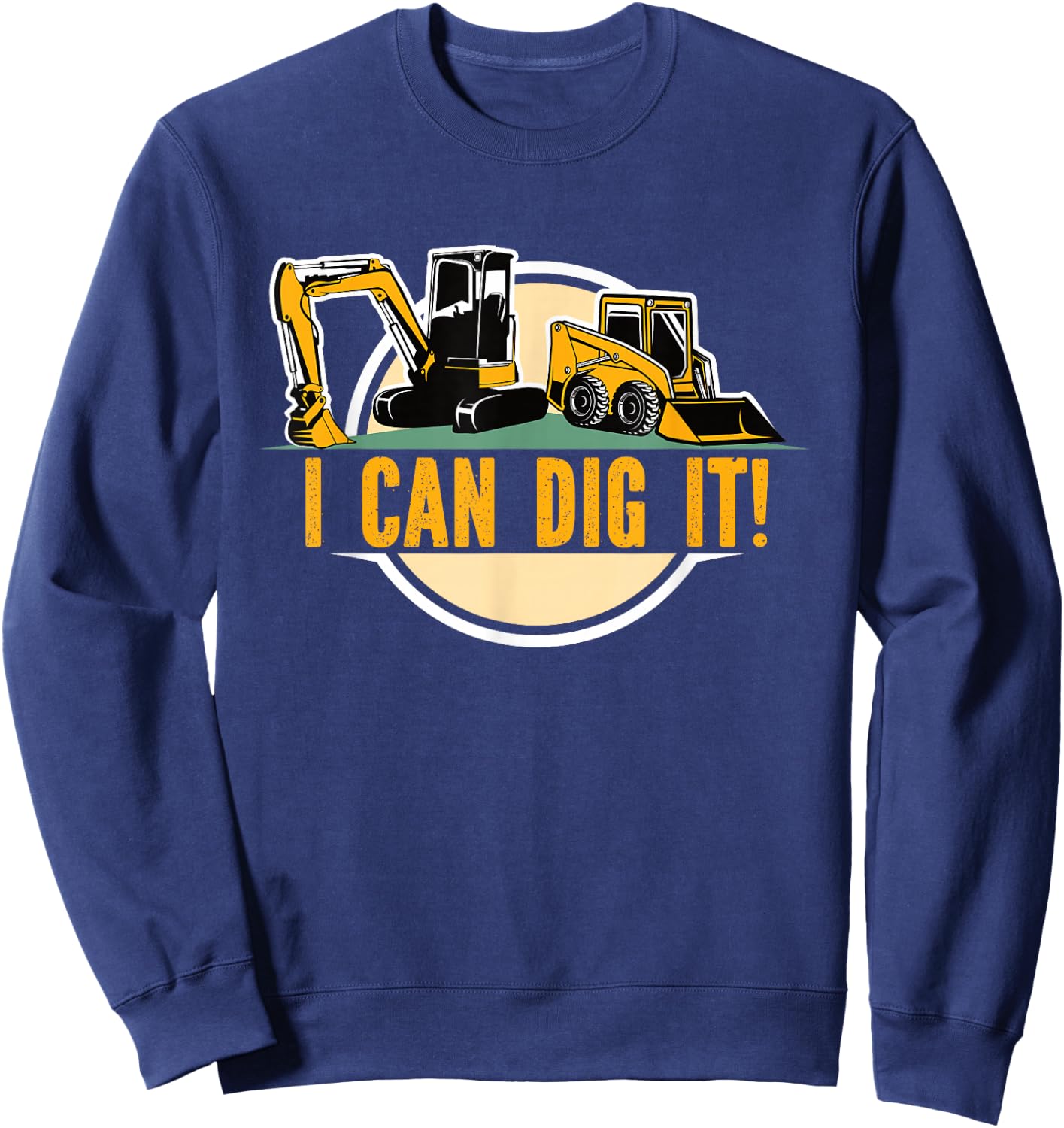 Builders Digger s Bull Dozer Fan 'I Can Dig It'! Excavator Sweatshirt - Sweatshirt | Navy