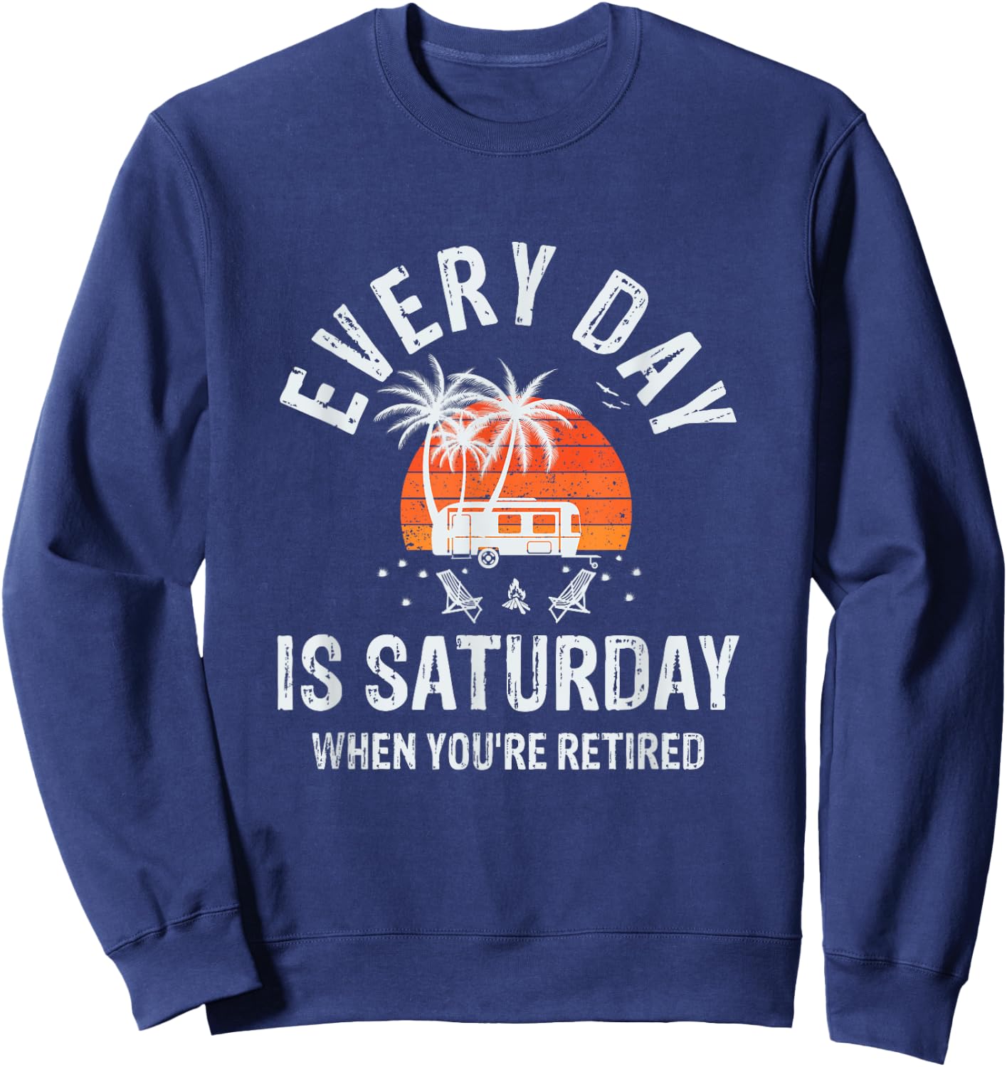 Every Day Is Saturday When You're Retired Sarcastic Novelty Sweatshirt - Sweatshirt | Navy