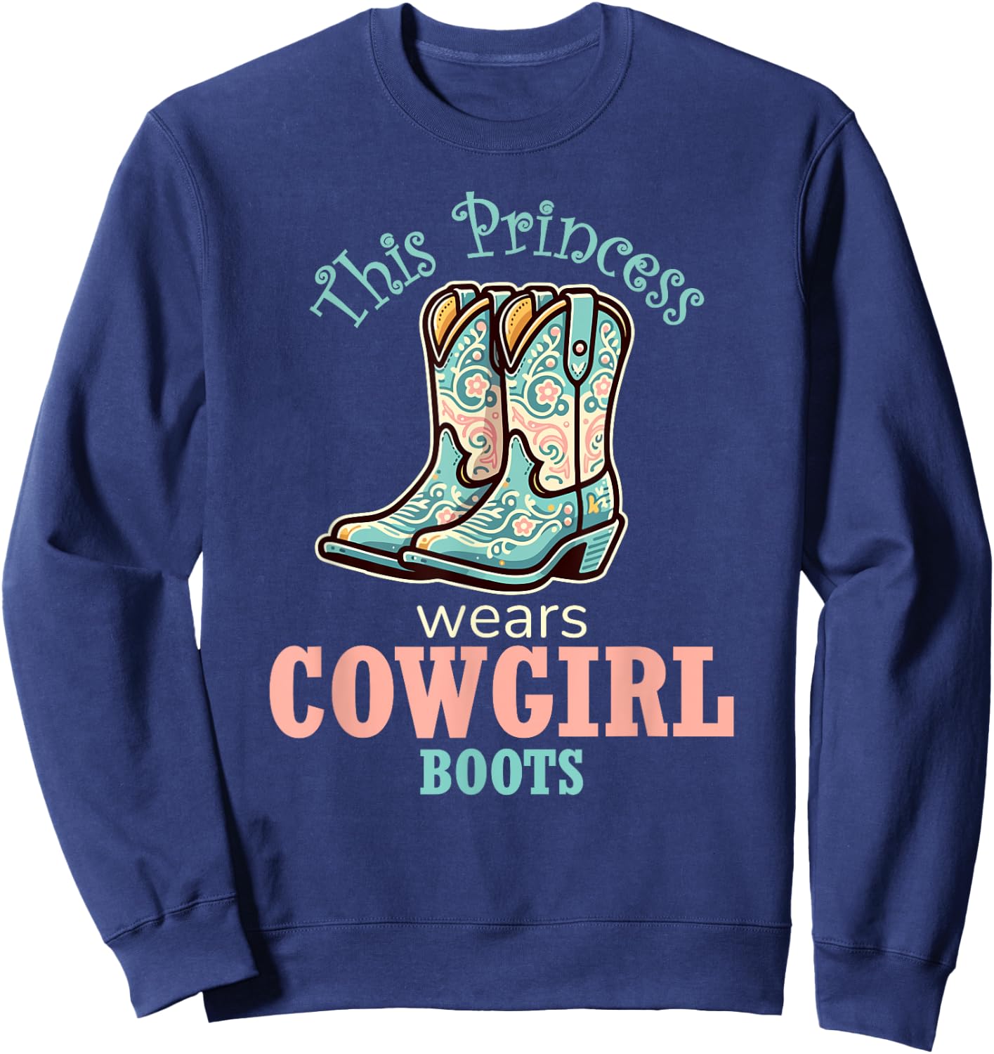 Princess Cowgirl Wears Western Cowboy Boots Farm Girls Sweatshirt - Sweatshirt | Navy