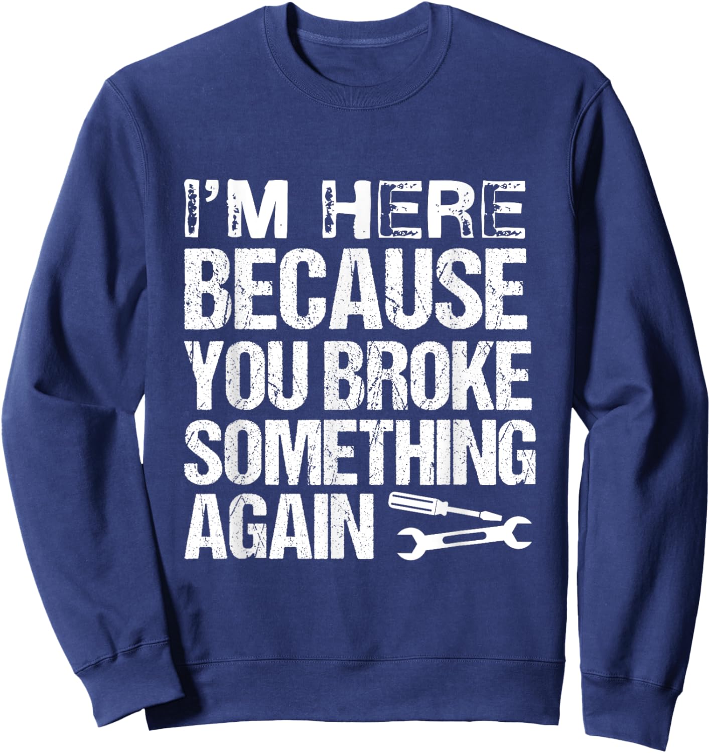 I'm here because you broke something again | Funny Mechanics Sweatshirt - Sweatshirt | Navy