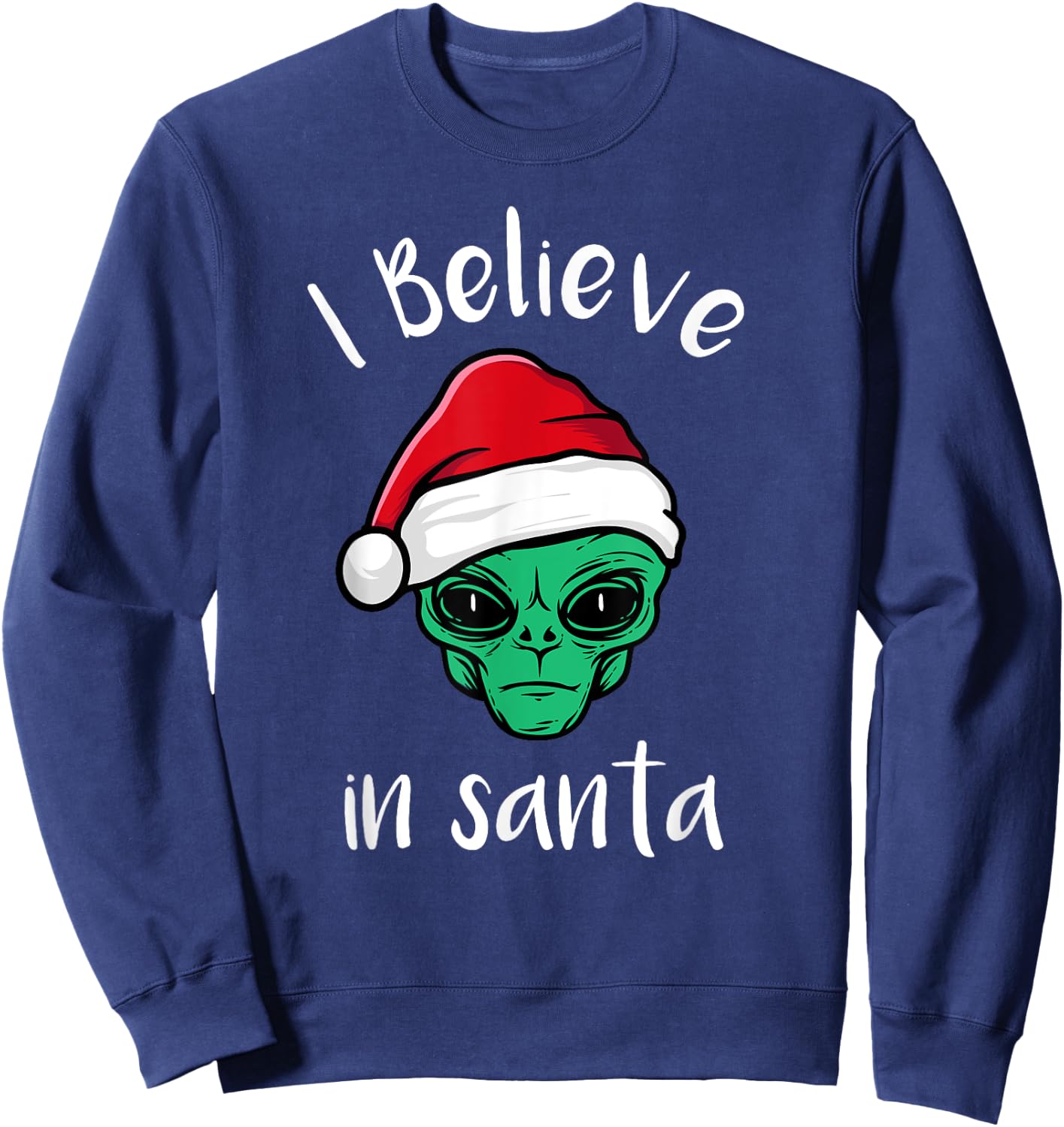 I Believe In Santa, UFO Lovers Funny Alien Christmas Sweatshirt - Sweatshirt | Navy