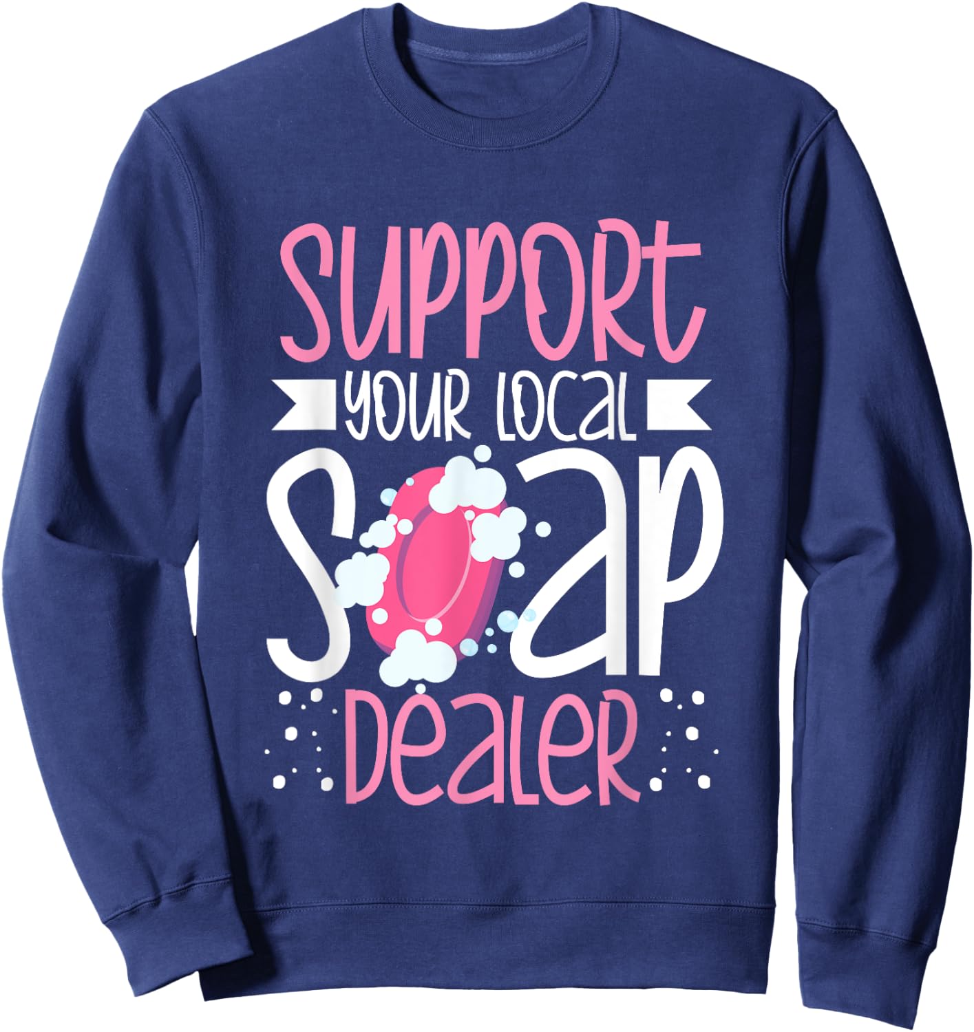 Support Your Local Soap Dealer Bubble Maker Soap Making Sweatshirt - Sweatshirt | Navy