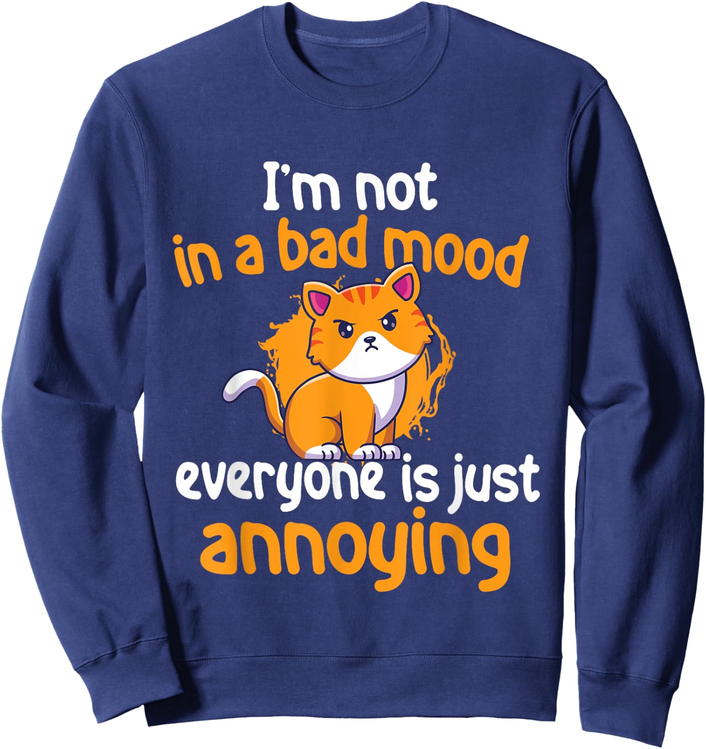 I'm Not In A Bad Mood Everyone Is Just Annoying - Cat Lover Men Women Girls Kids Sweatshirt - Sweatshirt | Navy