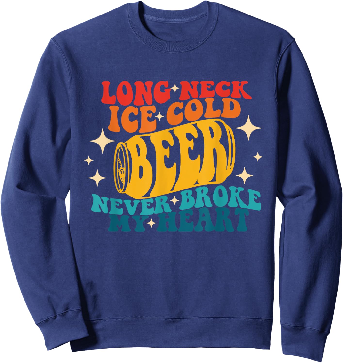 Long Neck Ice Cold Beer Never Broke My Heart Vintage Quote Sweatshirt - Sweatshirt | Navy