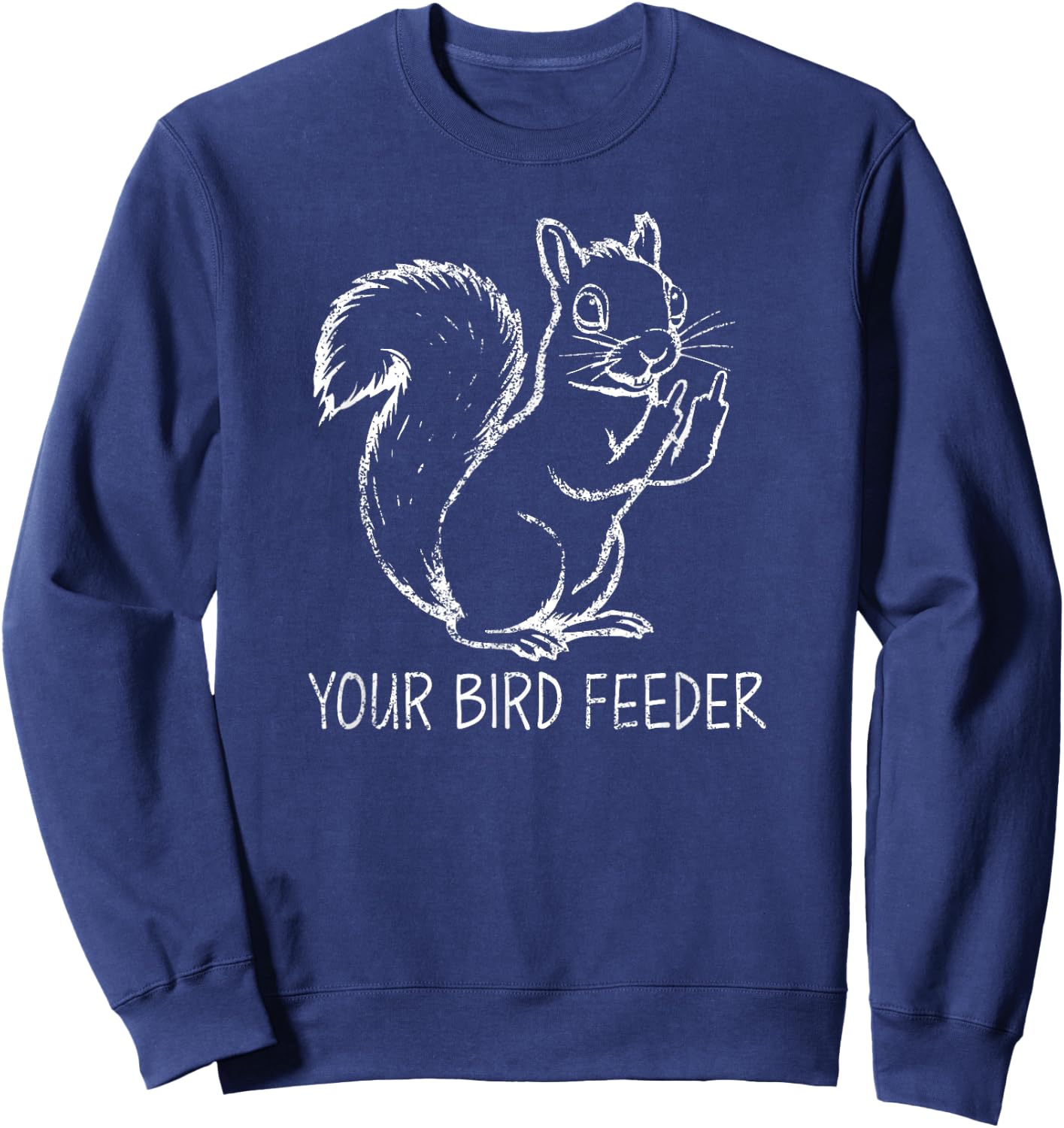 Funny Squirrel Middle Finger Your Bird Feeder Adult Humor Sweatshirt - Sweatshirt | Navy
