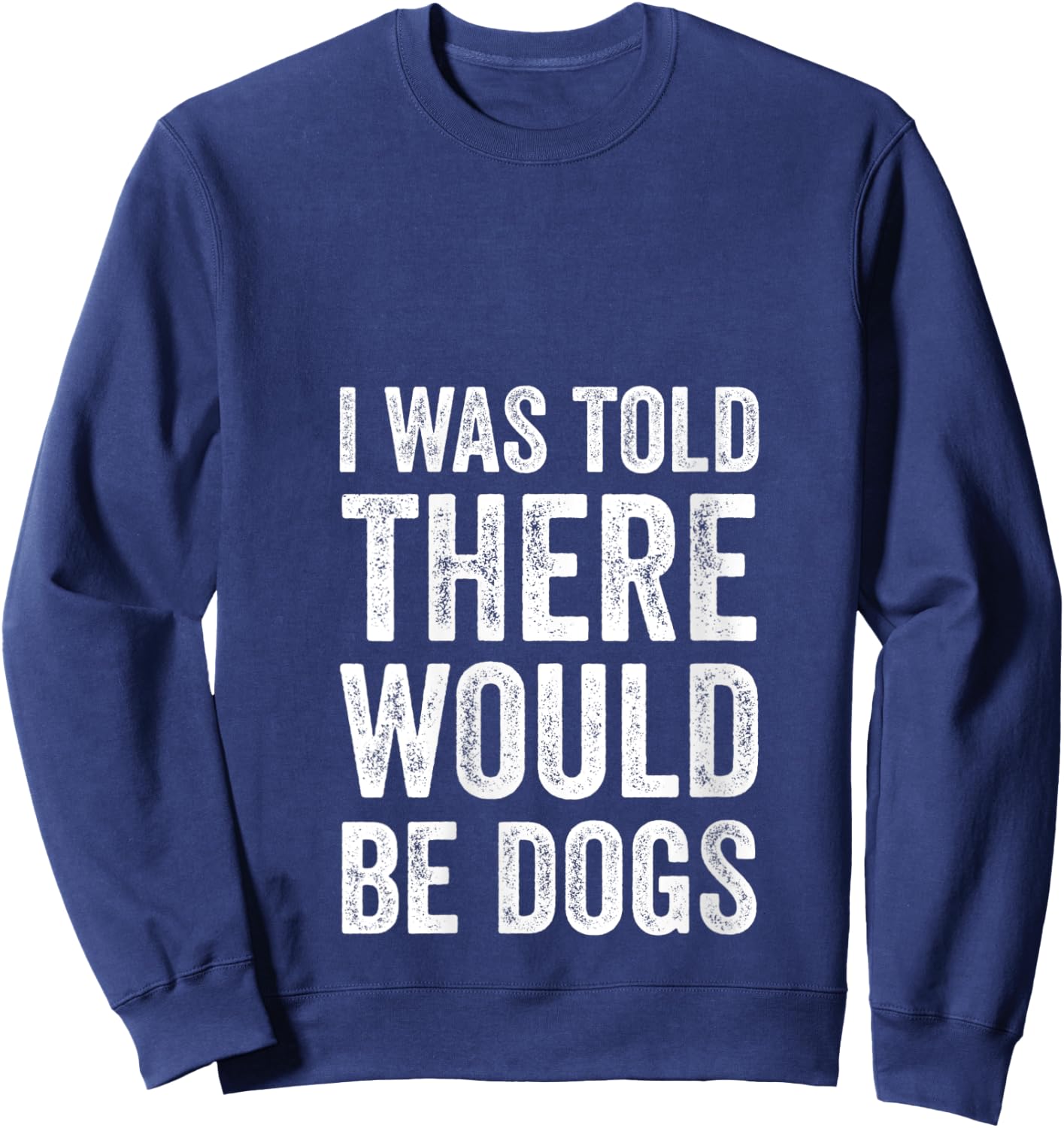 I Was Told There Would Be Dogs Funny Dog Lover Dog Owner V-Neck Sweatshirt - Sweatshirt | Navy