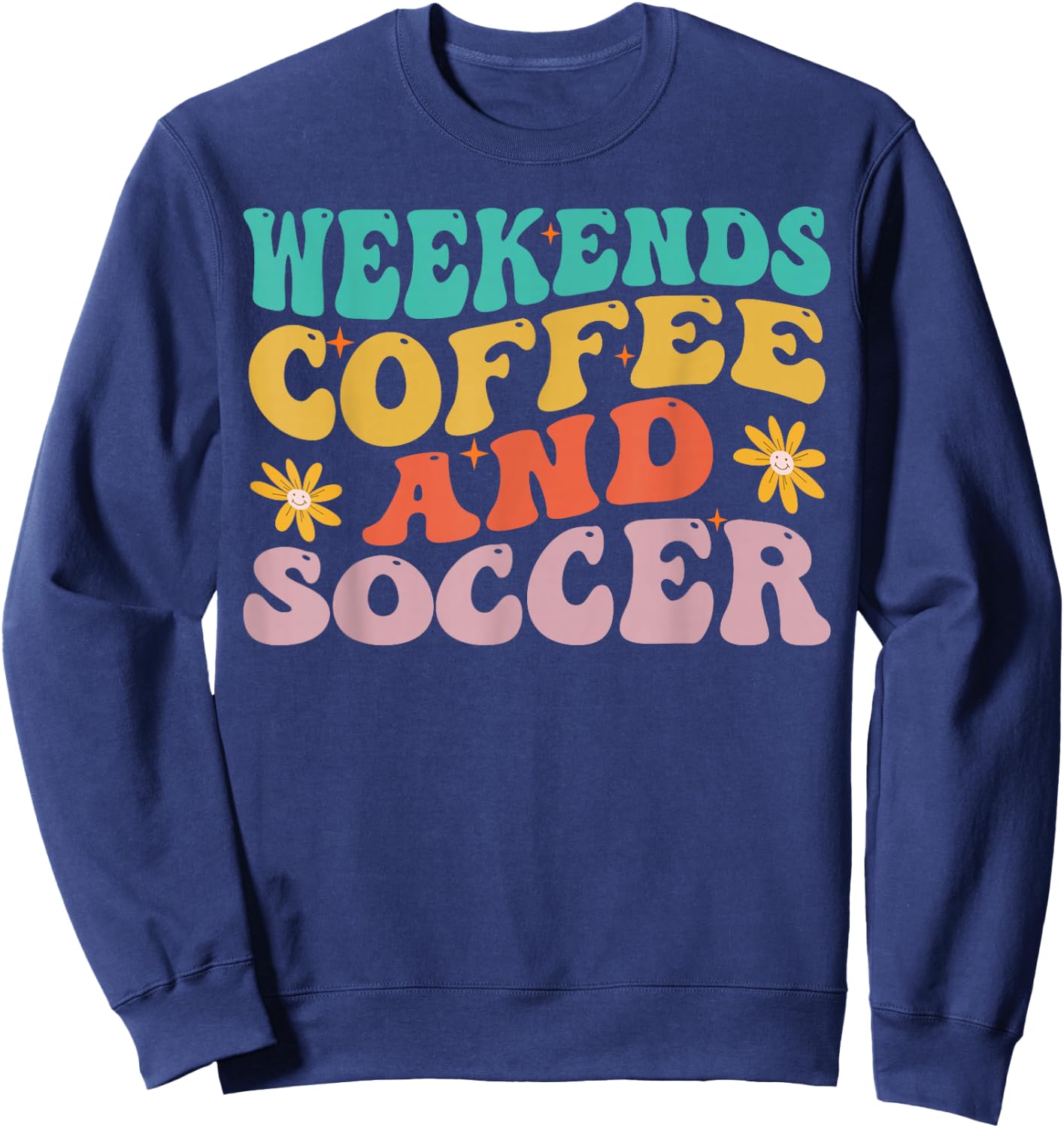 Funny Weekends Coffee And Soccer Design For Soccer Mom Sweatshirt - Sweatshirt | Navy