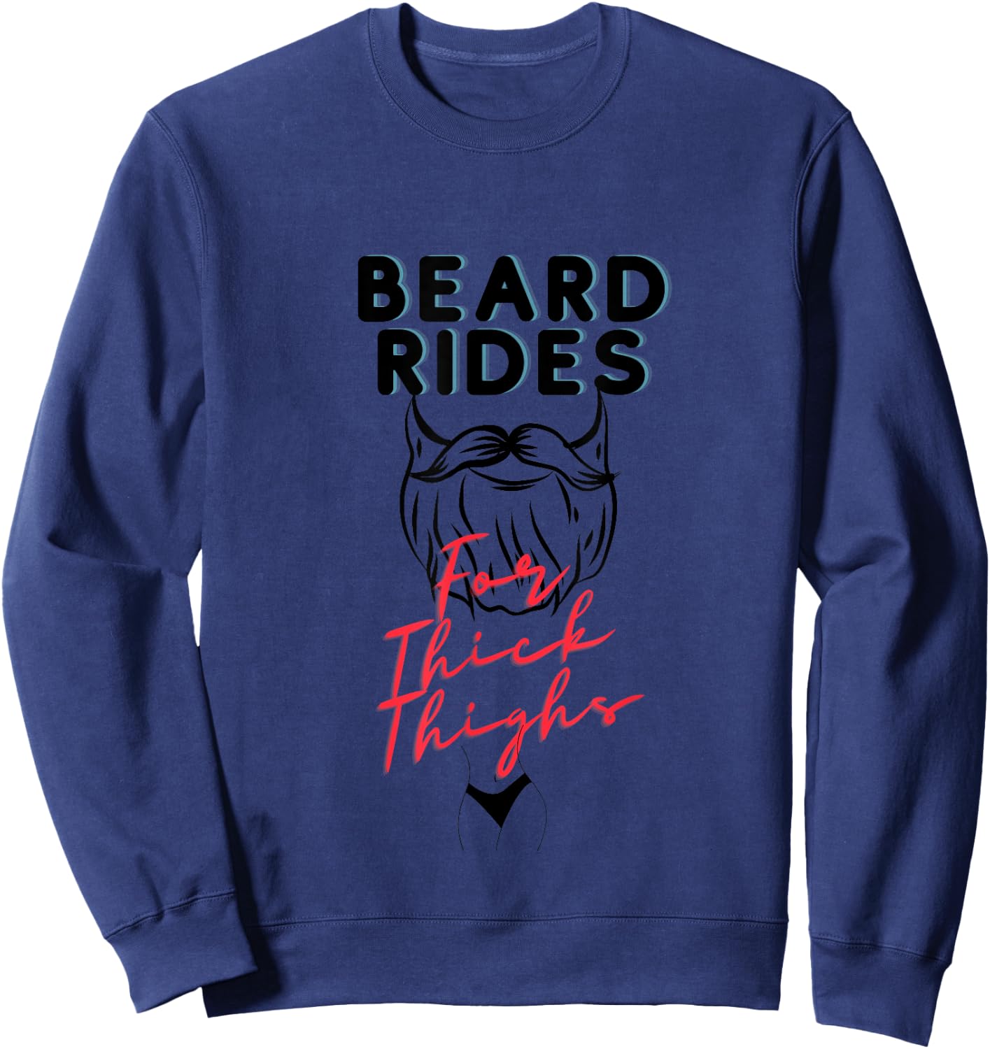 Beard Rides for Thick Thighs, beard lovers, thick thighs Sweatshirt - Sweatshirt | Navy