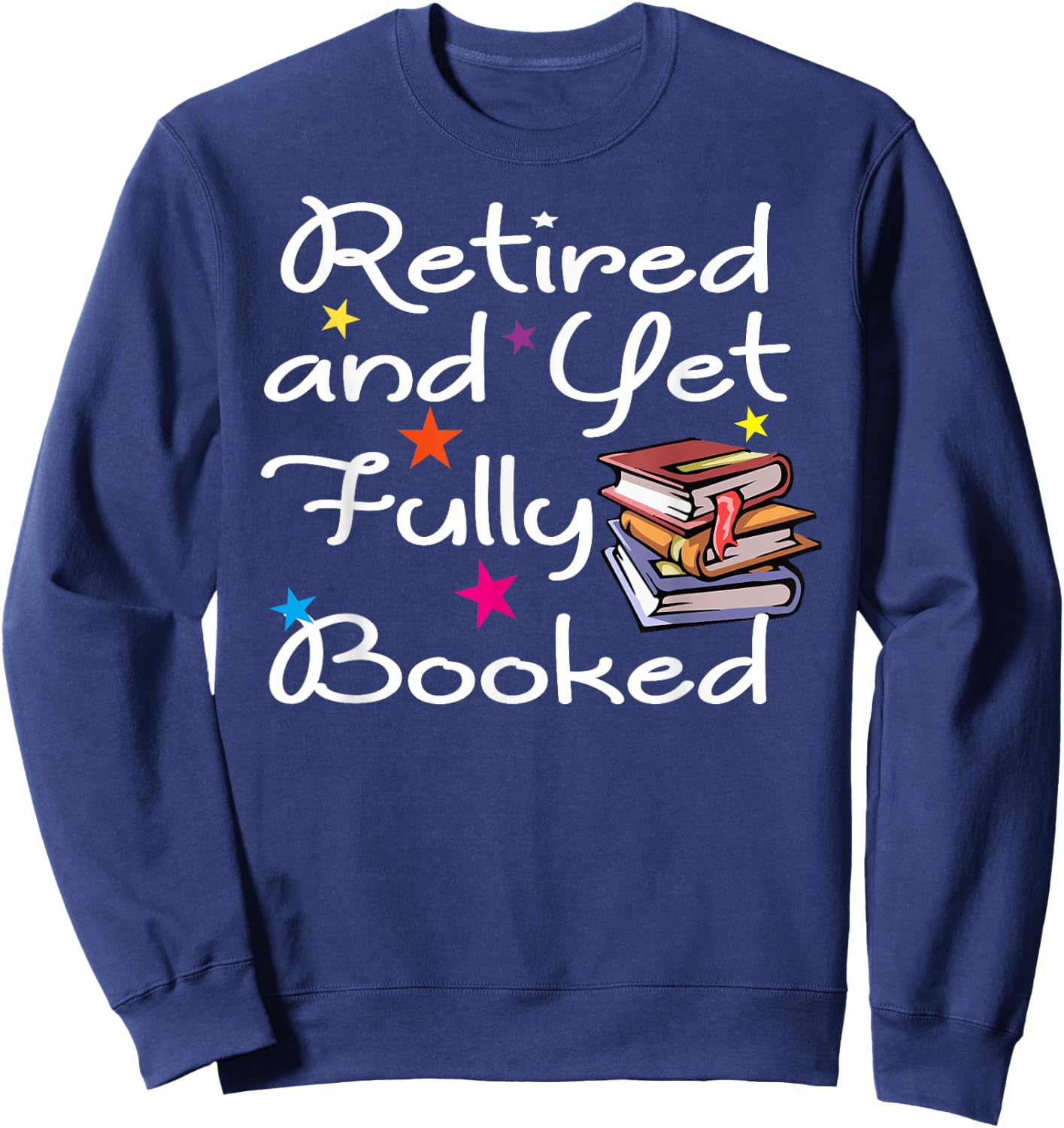 Retired And Yet Fully Booked Bookworm Librarian Retirement Sweatshirt - Sweatshirt | Navy