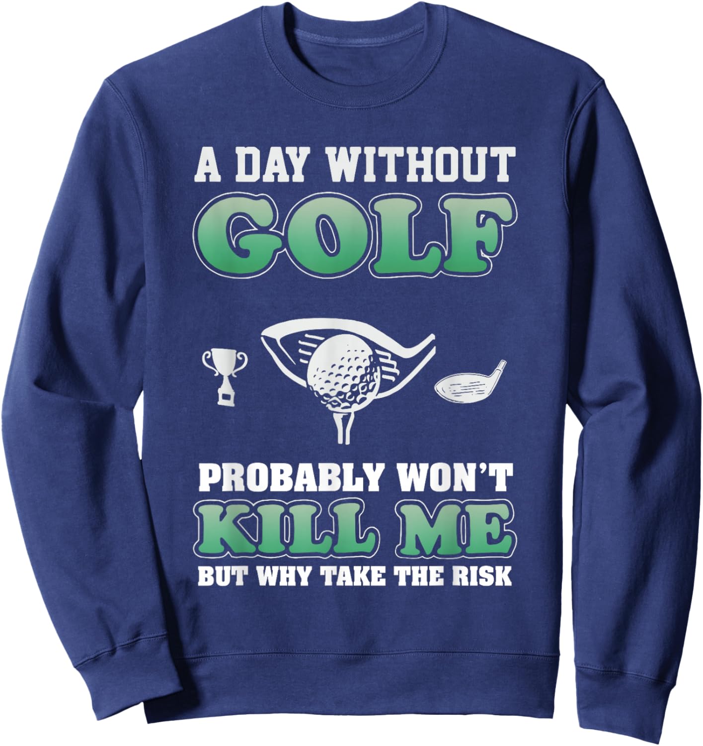 A Day Without Golf Funny Golf Saying Fathers day Sweatshirt - Sweatshirt | Navy