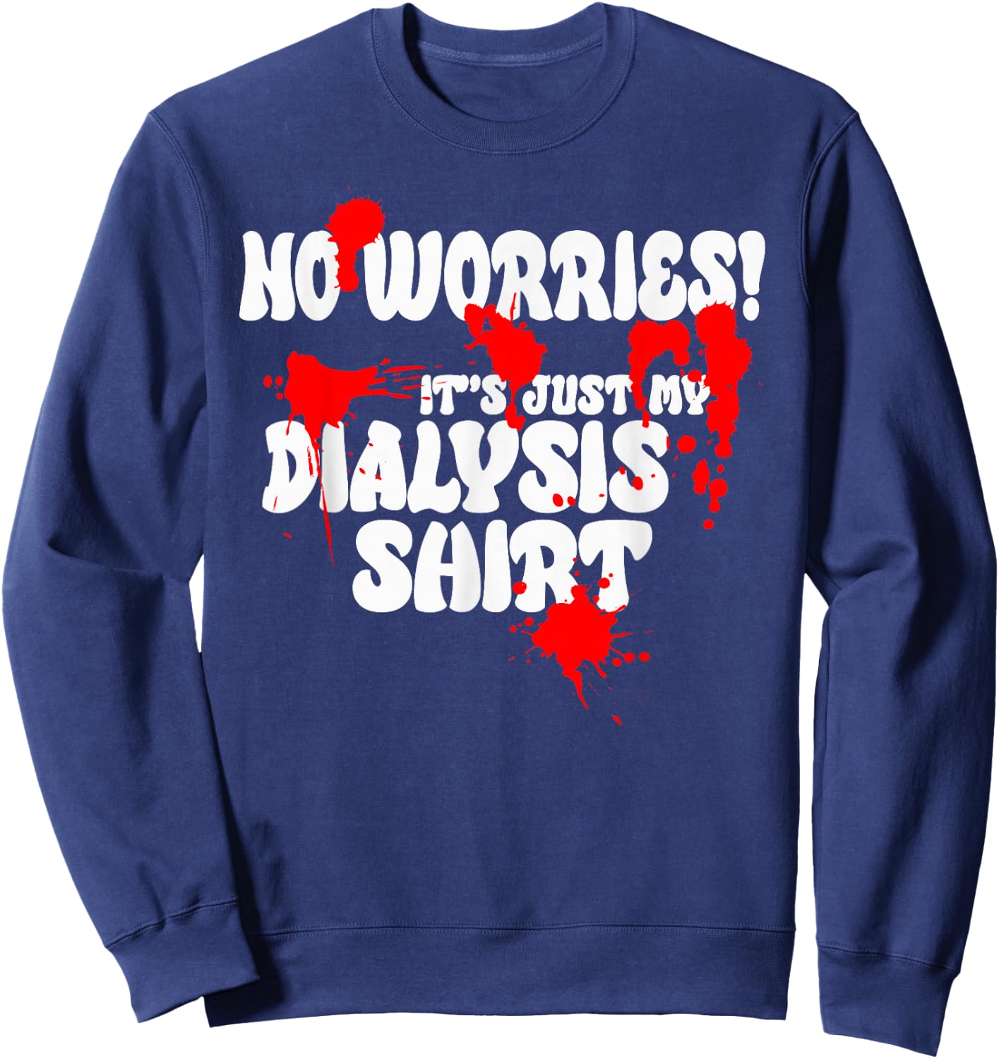 It's Just My Dialysis Shirt a Funny Dialysis Patient Sweatshirt - Sweatshirt | Navy
