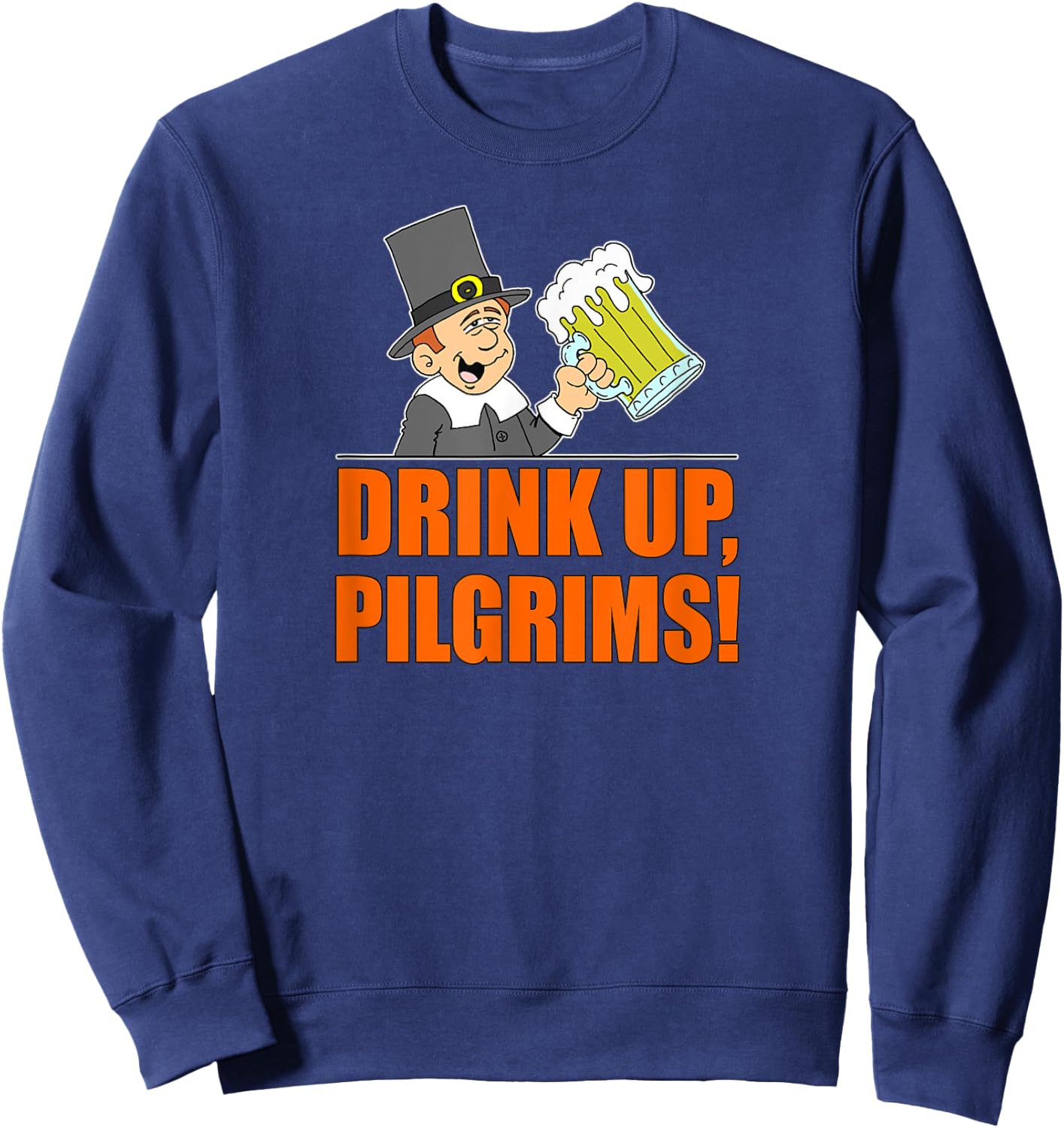 Drink Up Pilgrims Funny Thanksgiving Sweatshirt - Sweatshirt | Navy