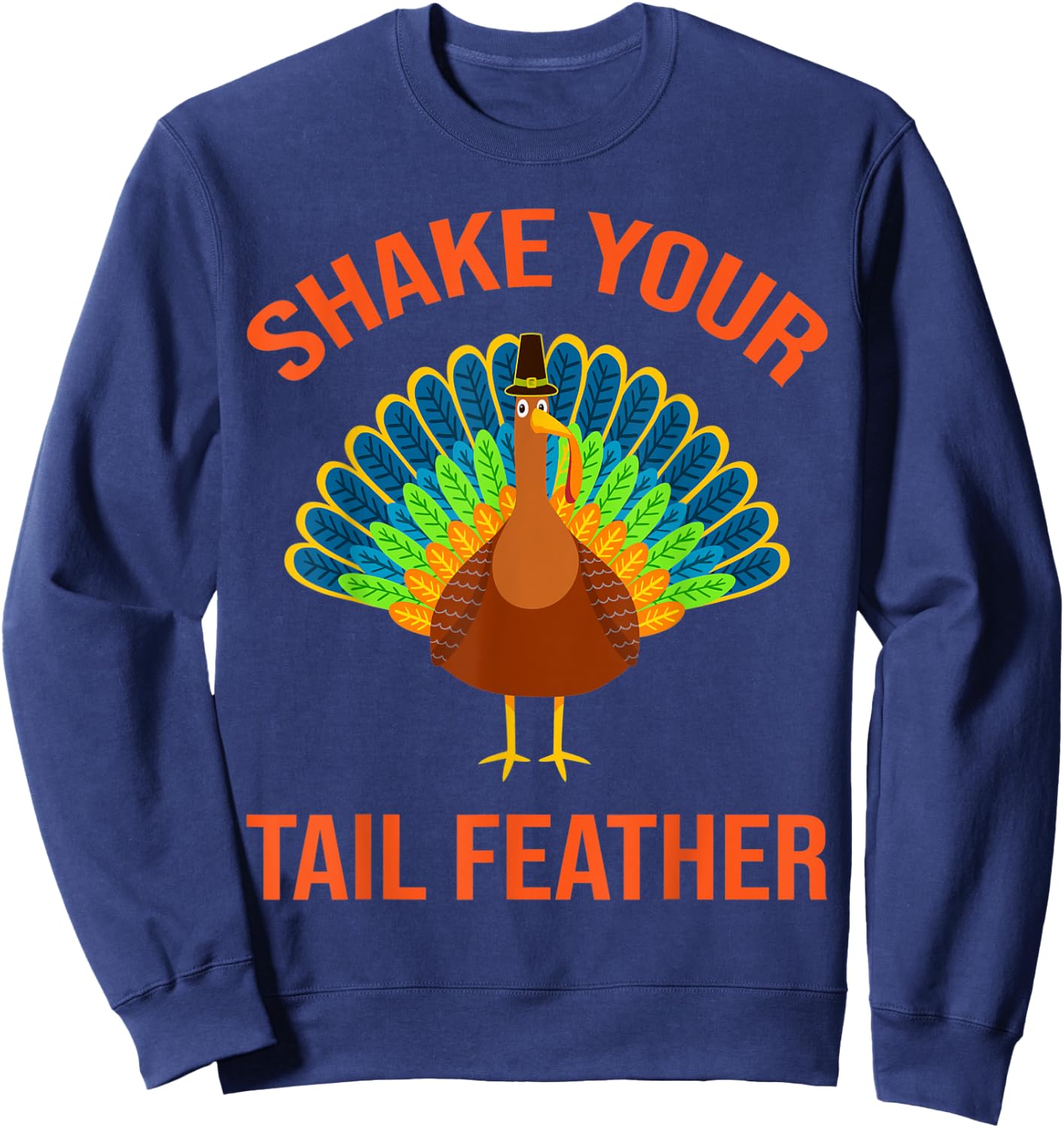 Shake Your Tail Turkey Feather Humor Funny Thanksgiving Gift Sweatshirt - Sweatshirt | Navy