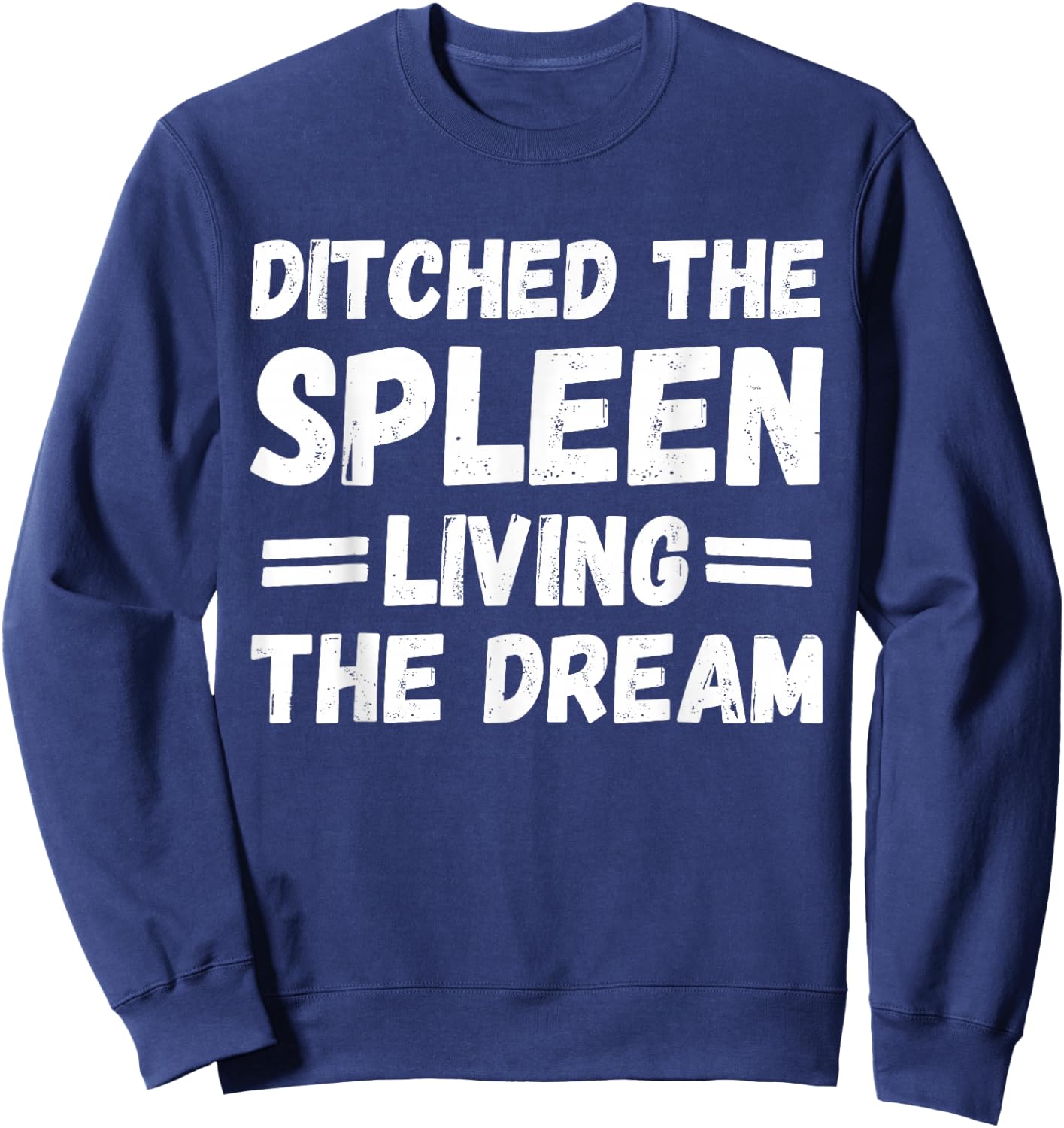 Ditched the Spleen Living the Dream Spleen Removal Surgery Sweatshirt - Sweatshirt | Navy