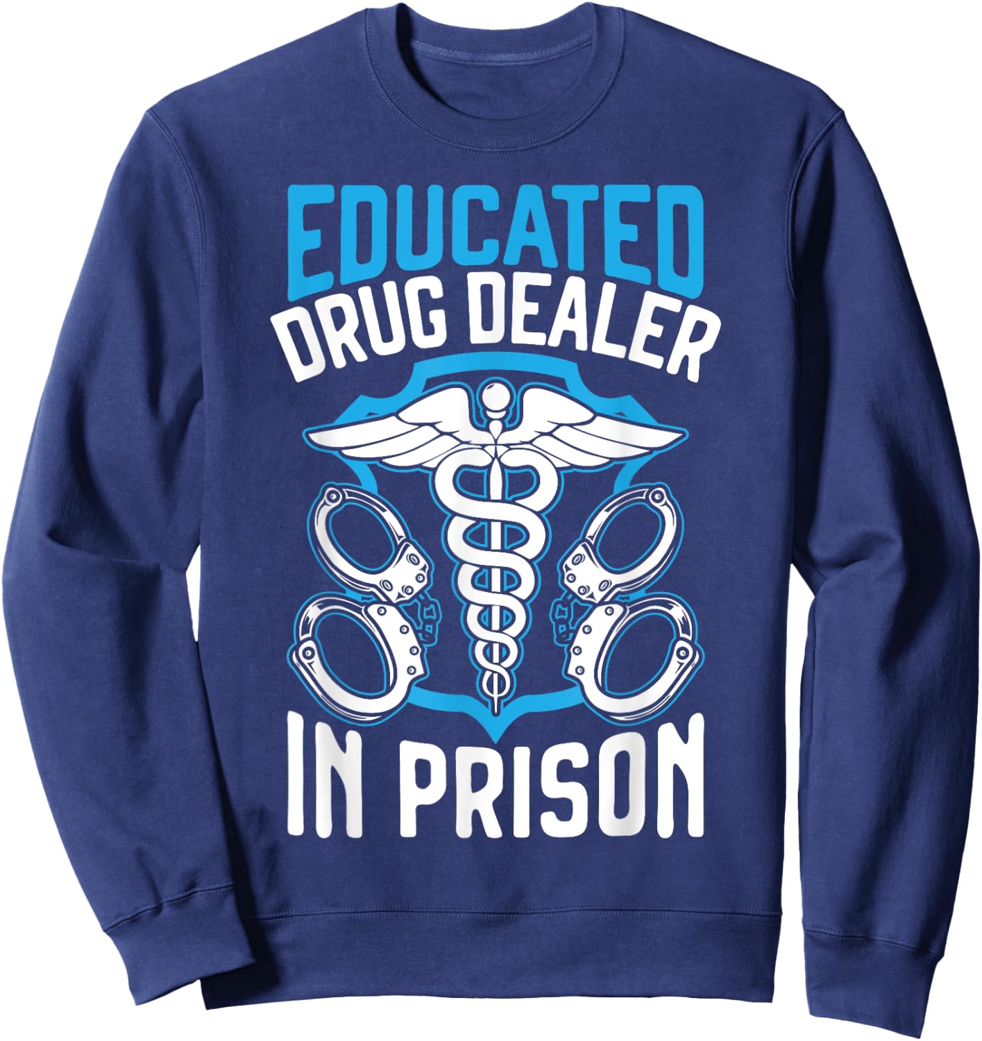 Educated Drug Dealer In Prison Corrections Nurse Sweatshirt - Sweatshirt | Navy