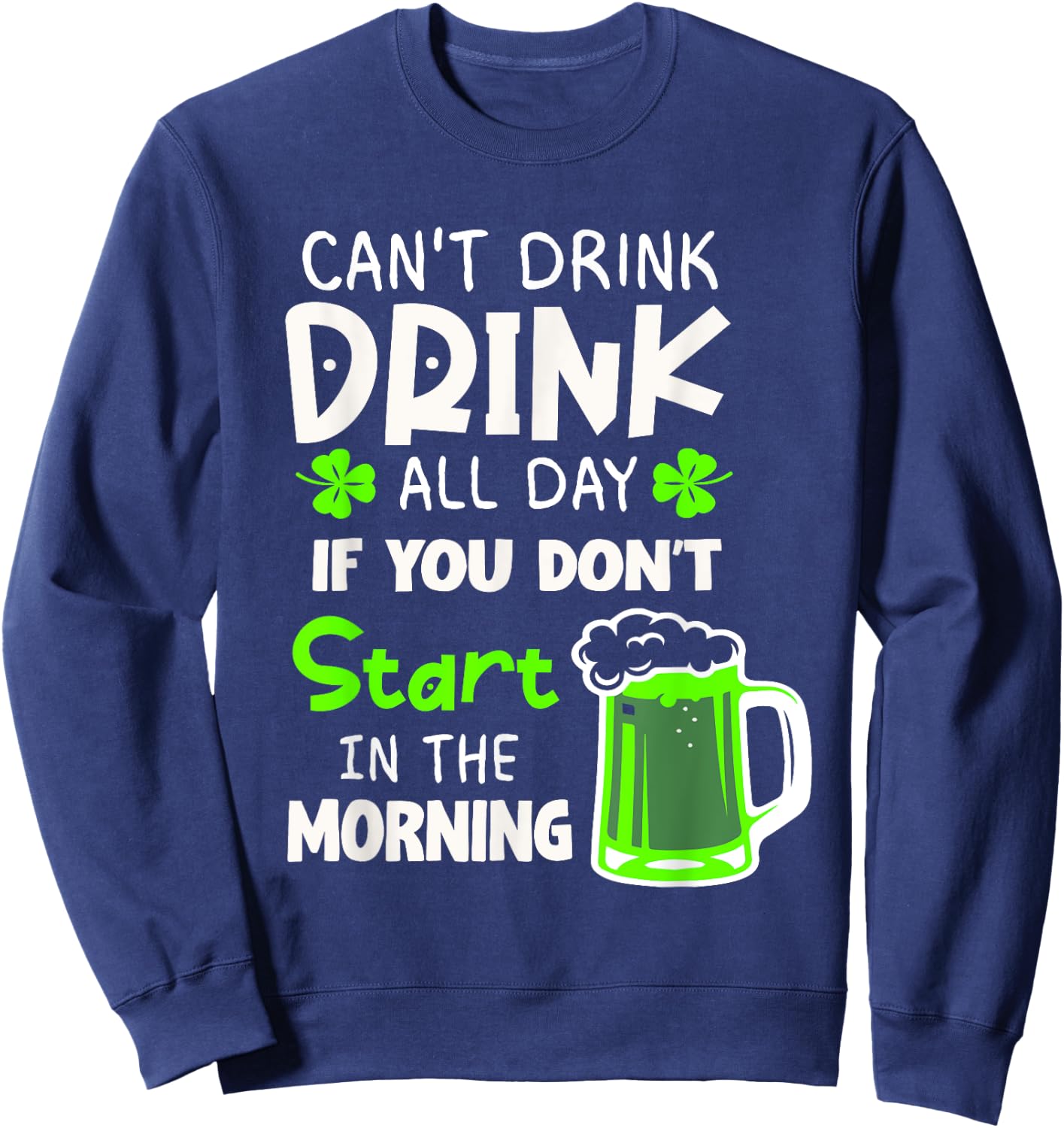 You Can't Drink All Day If You Don't Start In The Morning Sweatshirt - Sweatshirt | Navy