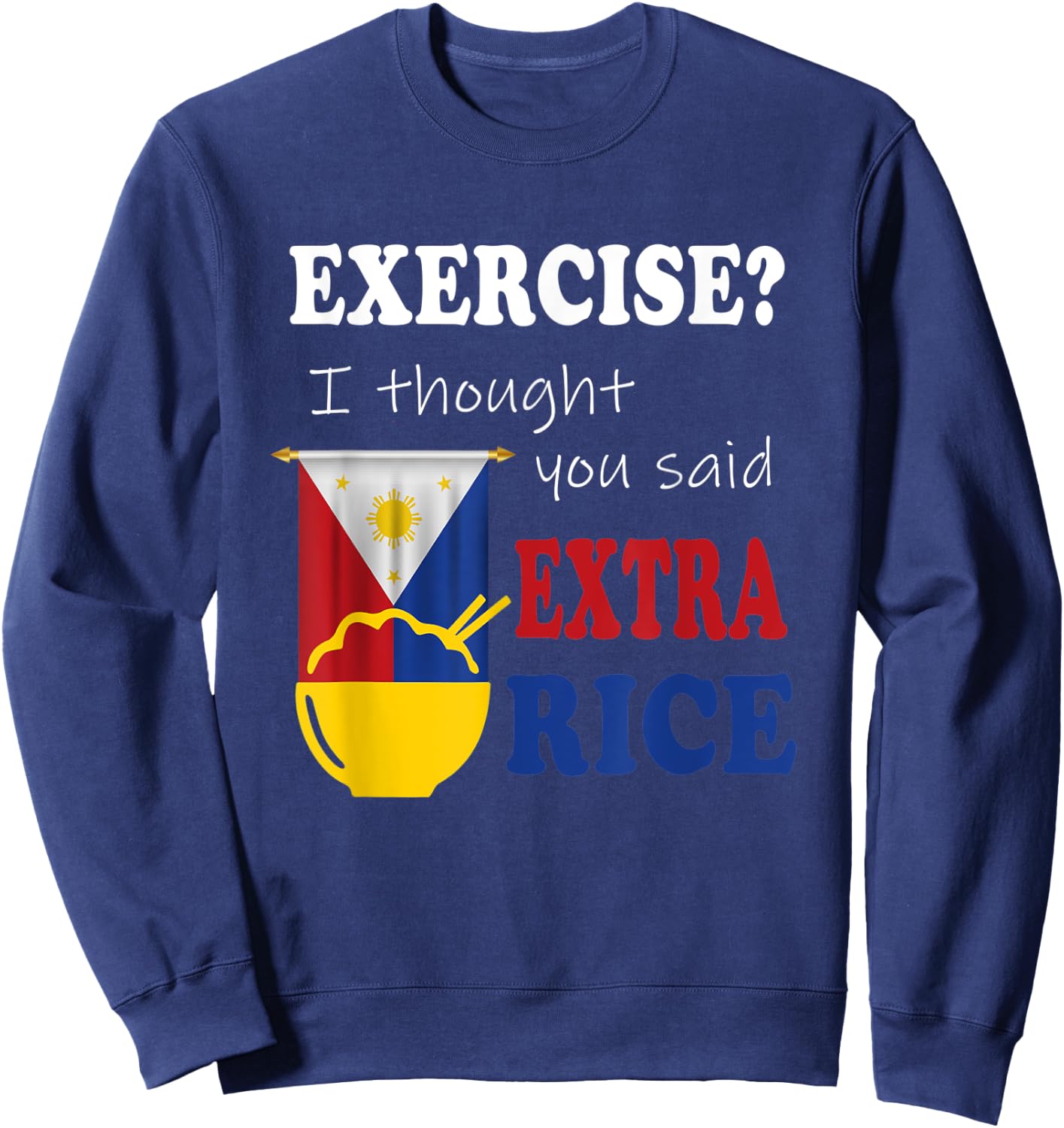 Exercise ? I thought you said extra rice philippine Filipino Sweatshirt - Sweatshirt | Navy