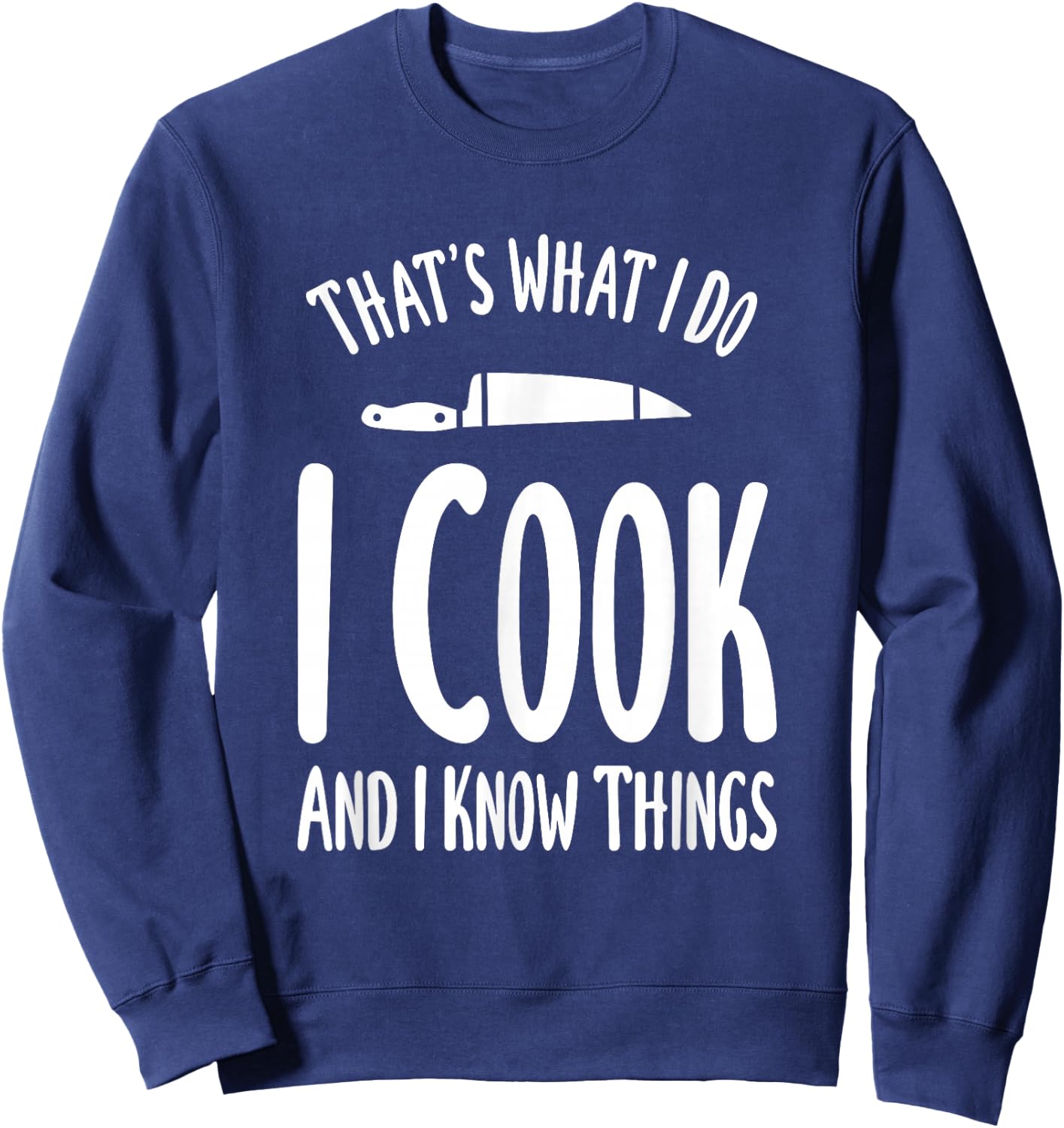 That's What I Do I Cook And I Know Things Cooking Sweatshirt - Sweatshirt | Navy